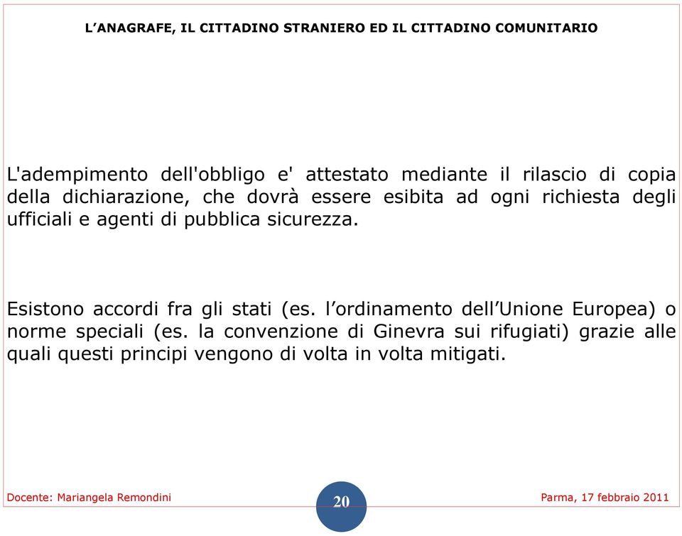 Esistono accordi fra gli stati (es. l ordinamento dell Unione Europea) o norme speciali (es.