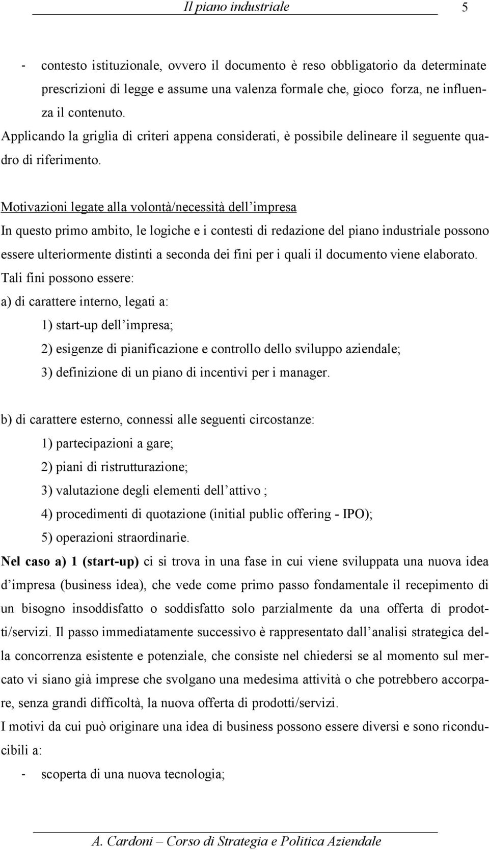 Motivazioni legate alla volontà/necessità dell impresa In questo primo ambito, le logiche e i contesti di redazione del piano industriale possono essere ulteriormente distinti a seconda dei fini per