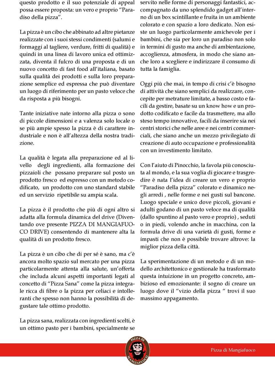 ottimizzata, diventa il fulcro di una proposta e di un nuovo concetto di fast food all italiana, basato sulla qualità dei prodotti e sulla loro preparazione semplice ed espressa che può diventare un