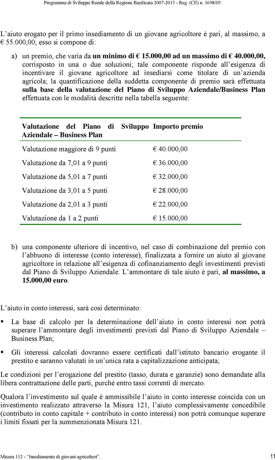 suddetta componente di premio sarà effettuata sulla base della valutazione del Piano di Sviluppo Aziendale/Business Plan effettuata con le modalità descritte nella tabella seguente: Valutazione del