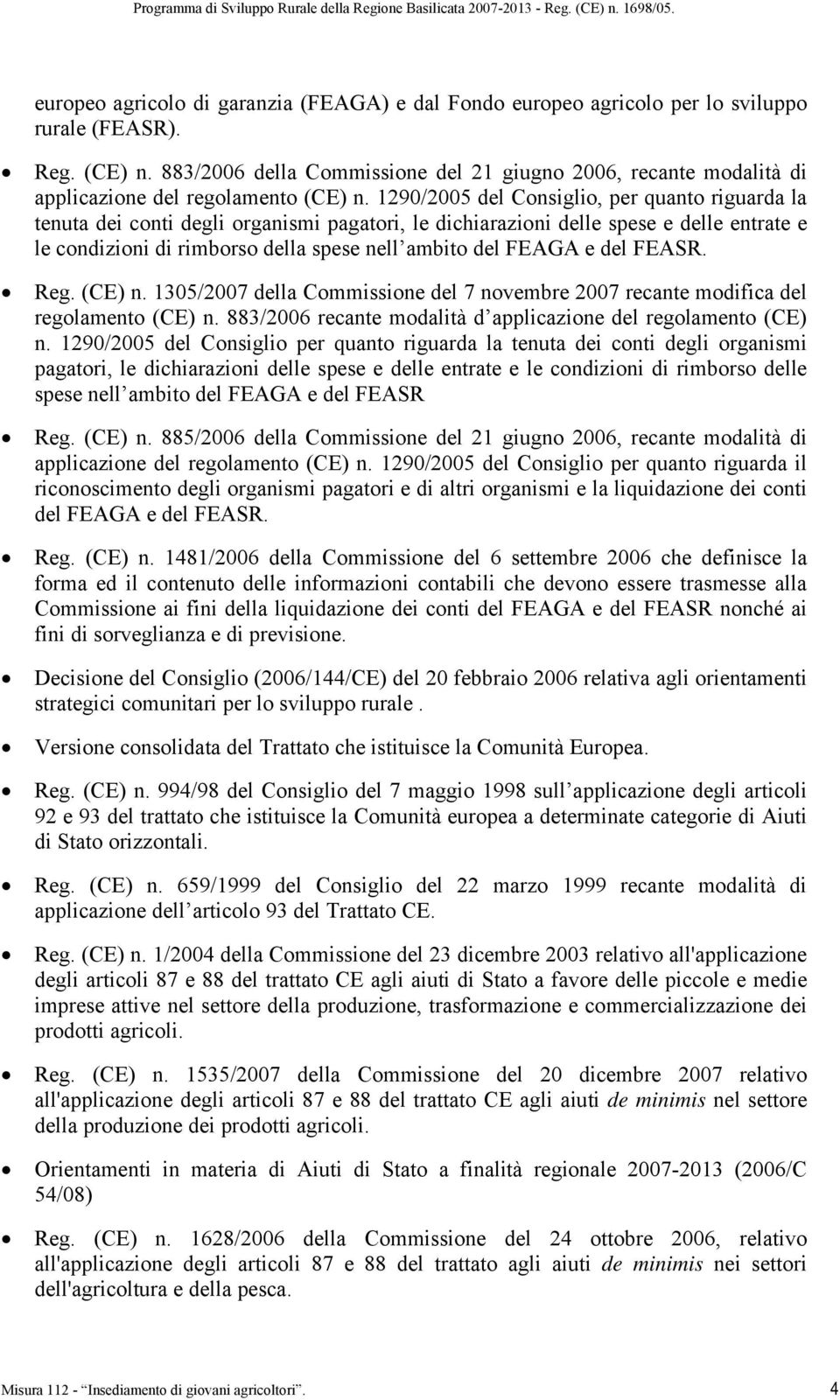 1290/2005 del Consiglio, per quanto riguarda la tenuta dei conti degli organismi pagatori, le dichiarazioni delle spese e delle entrate e le condizioni di rimborso della spese nell ambito del FEAGA e