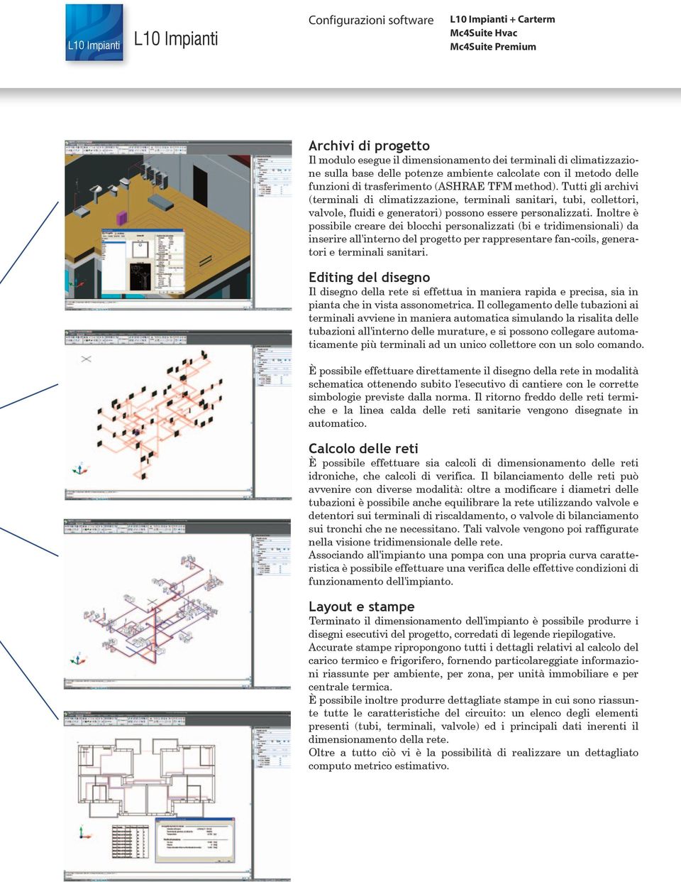 Tutti gli archivi (terminali di climatizzazione, terminali sanitari, tubi, collettori, valvole, fluidi e generatori) possono essere personalizzati.