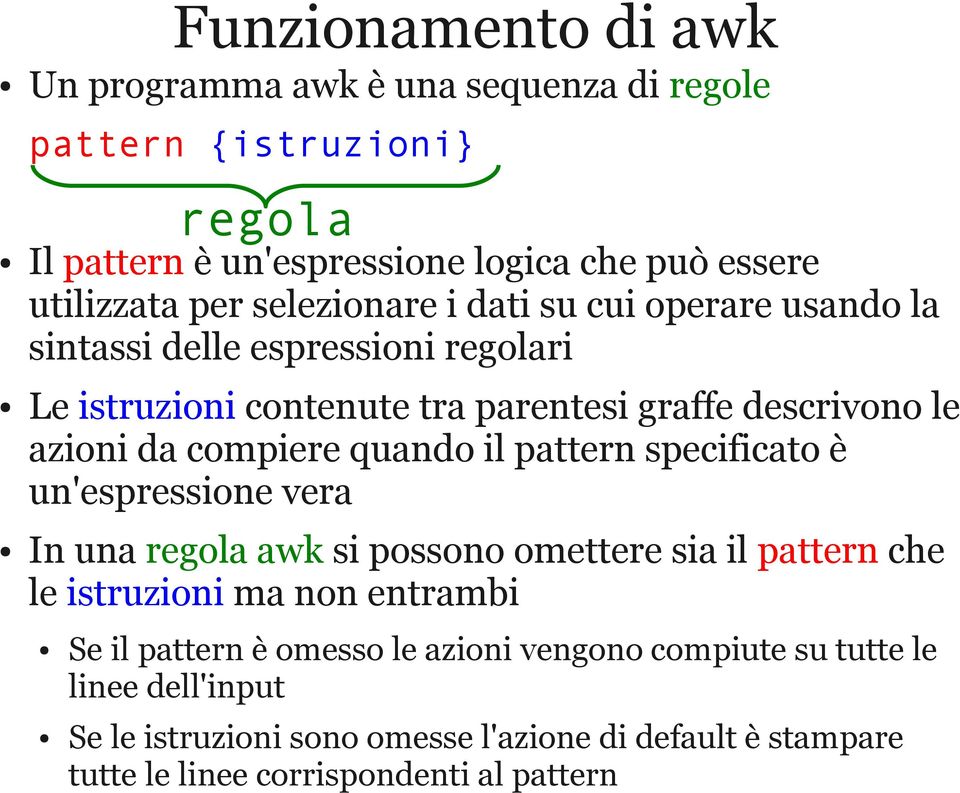 quando il pattern specificato è un'espressione vera In una regola awk si possono omettere sia il pattern che le istruzioni ma non entrambi regola Se il