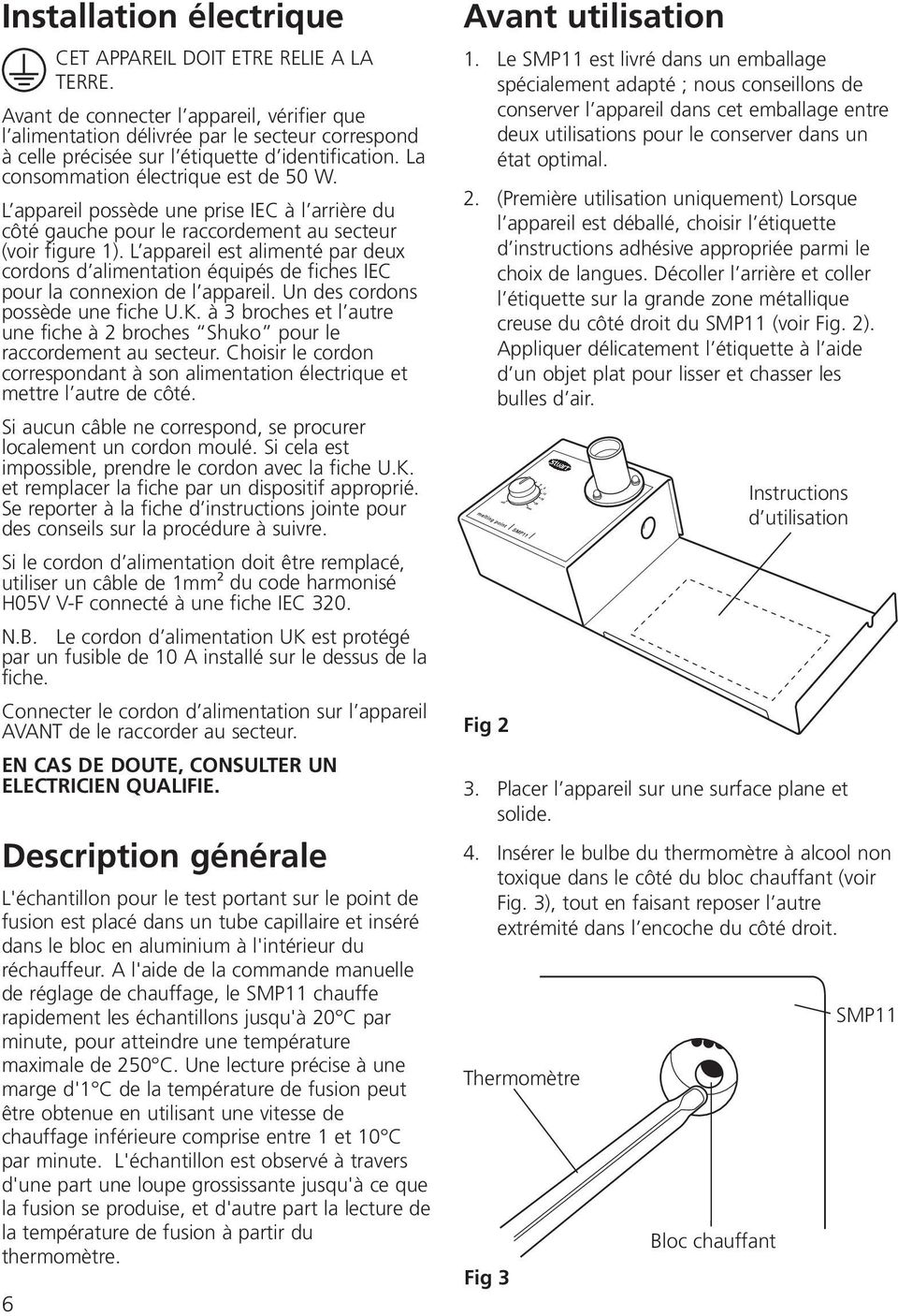 L appareil possède une prise IEC à l arrière du côté gauche pour le raccordement au secteur (voir figure 1).