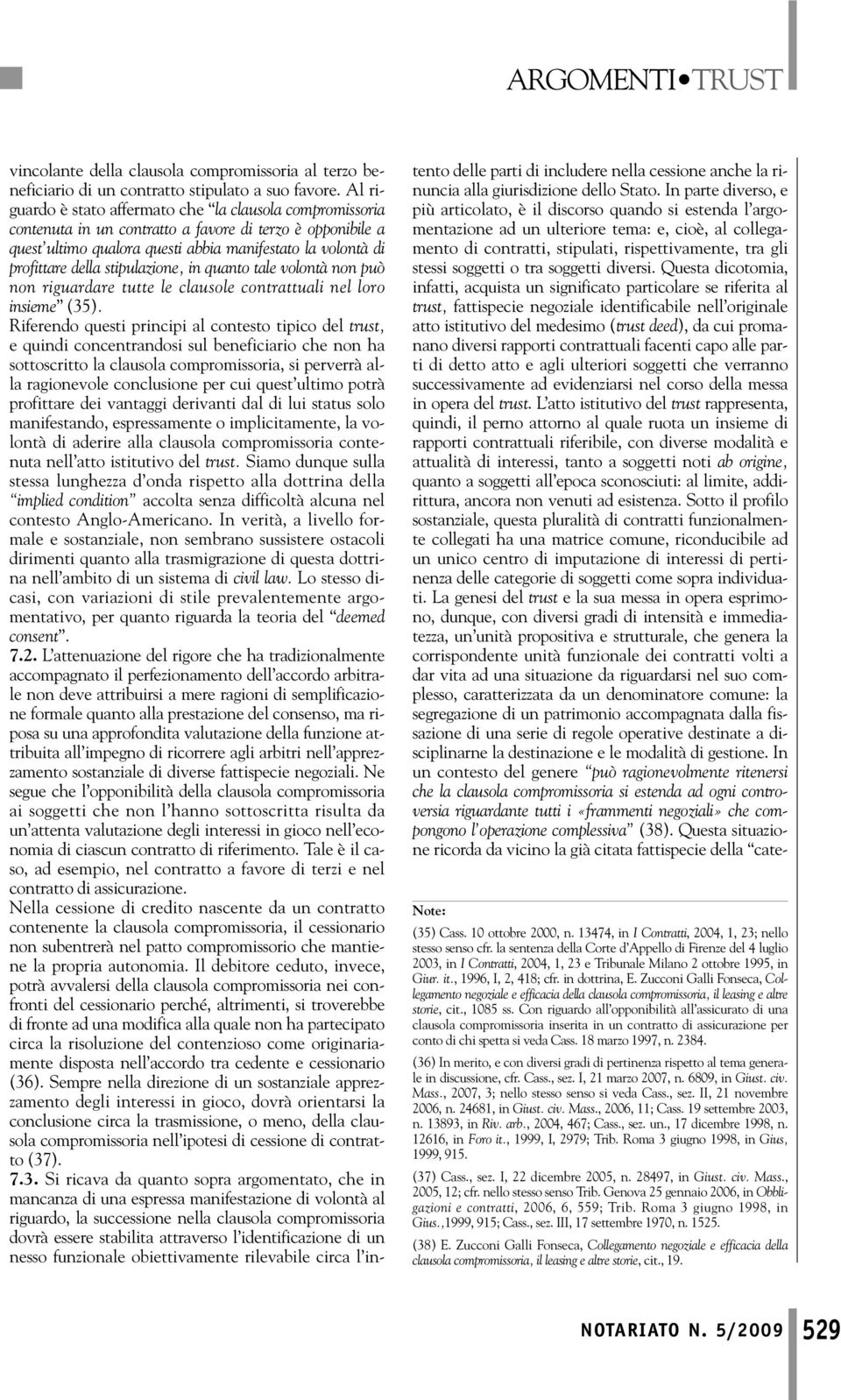 stipulazione, in quanto tale volontà non può non riguardare tutte le clausole contrattuali nel loro insieme (35).