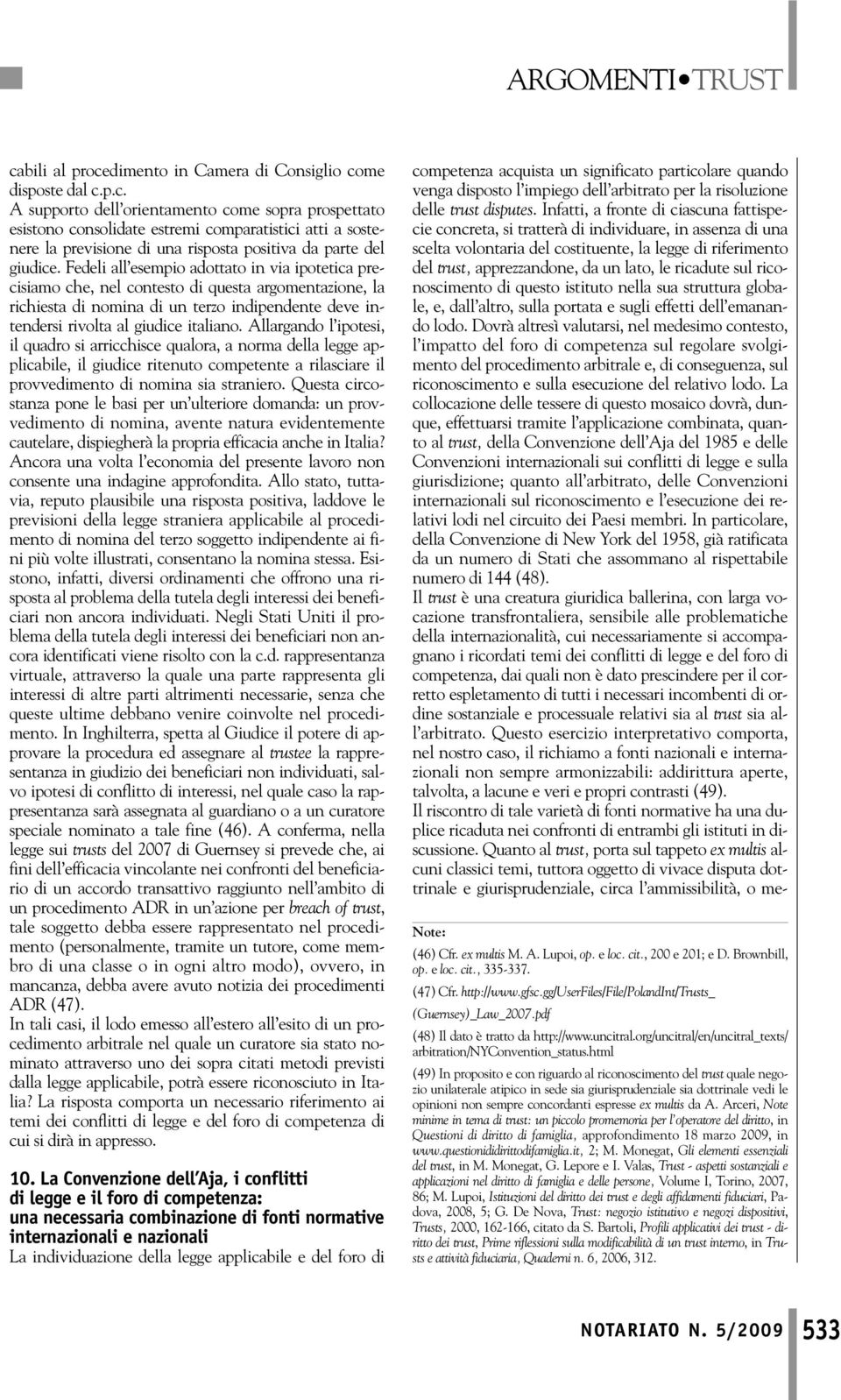 Allargando l ipotesi, il quadro si arricchisce qualora, a norma della legge applicabile, il giudice ritenuto competente a rilasciare il provvedimento di nomina sia straniero.