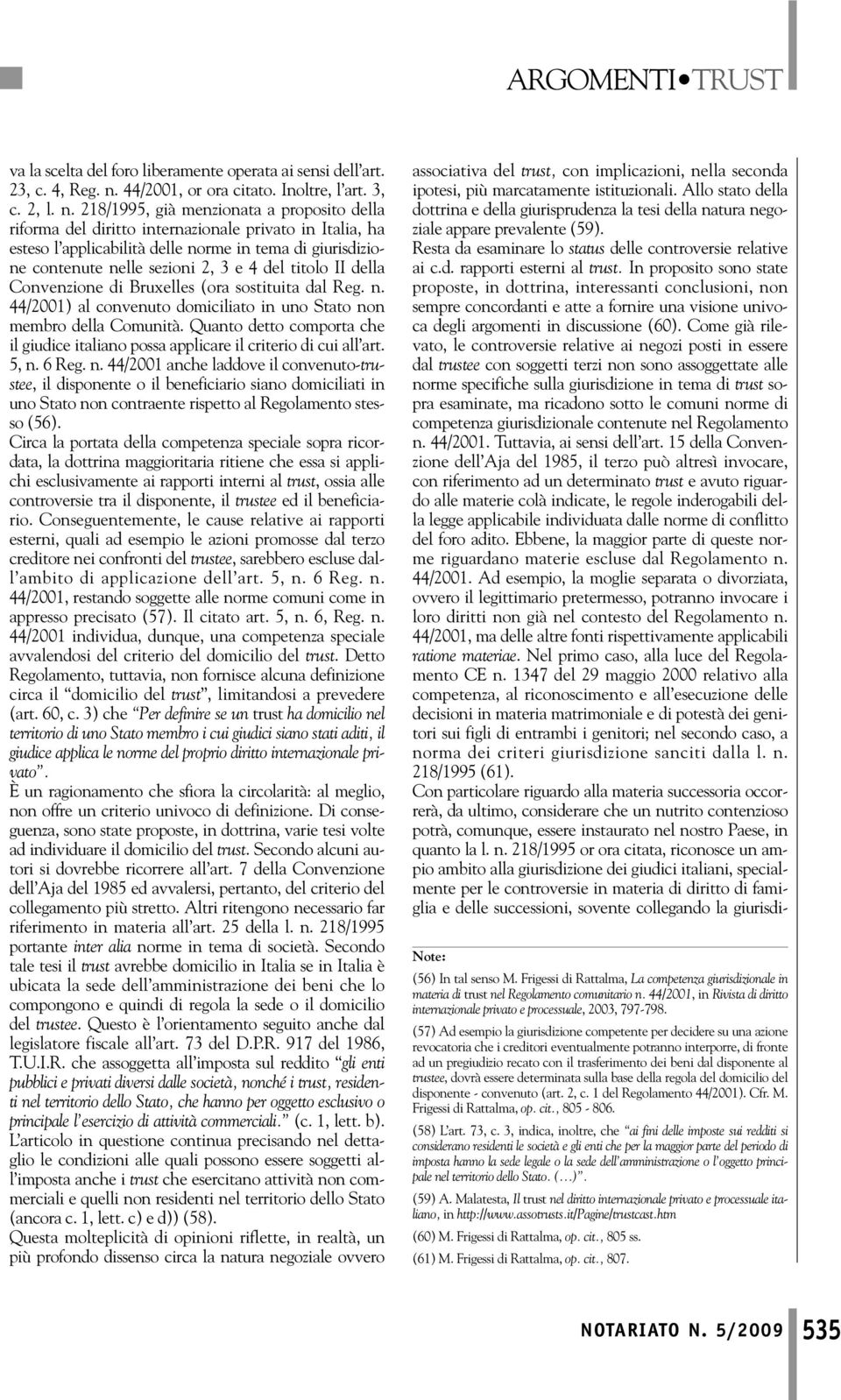 218/1995, già menzionata a proposito della riforma del diritto internazionale privato in Italia, ha esteso l applicabilità delle norme in tema di giurisdizione contenute nelle sezioni 2, 3 e 4 del