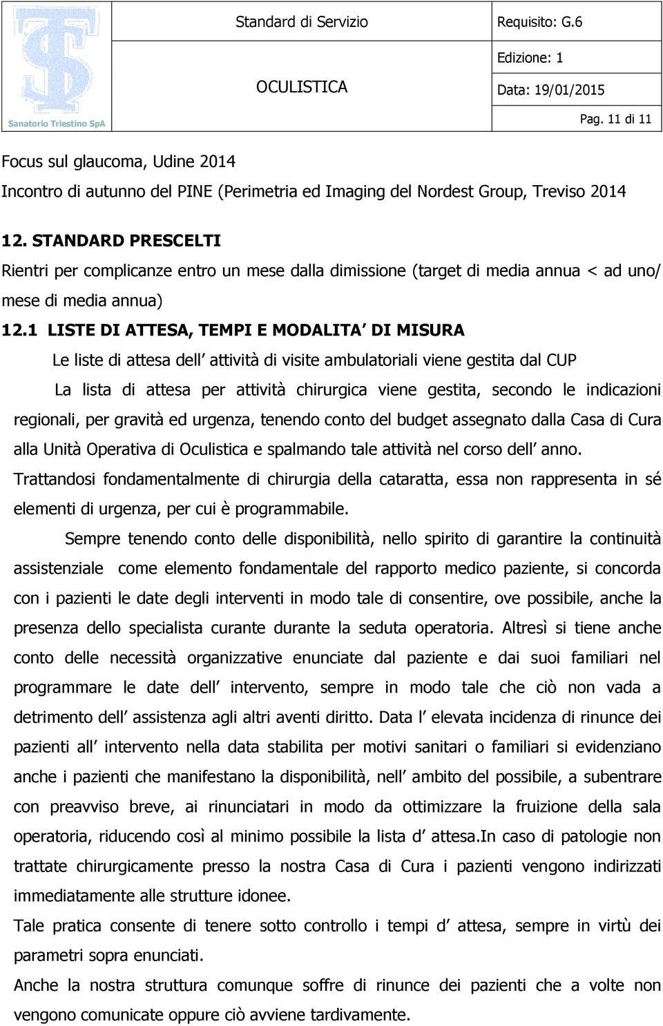 1 LISTE DI ATTESA, TEMPI E MODALITA DI MISURA Le liste di attesa dell attività di visite ambulatoriali viene gestita dal CUP La lista di attesa per attività chirurgica viene gestita, secondo le