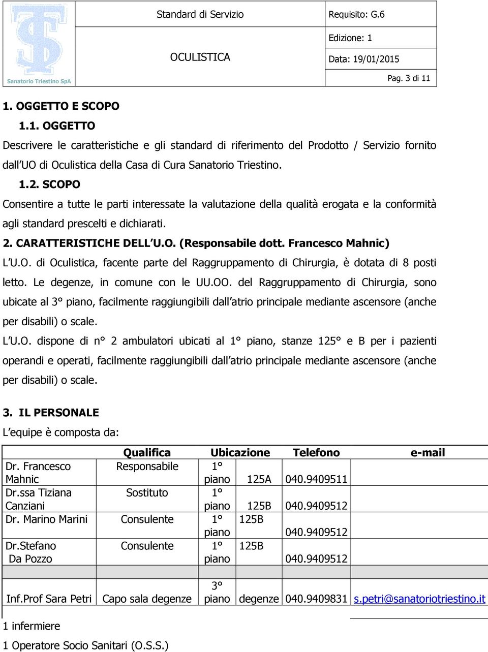 Francesco Mahnic) L U.O. di Oculistica, facente parte del Raggruppamento di Chirurgia, è dotata di 8 posti letto. Le degenze, in comune con le UU.OO.