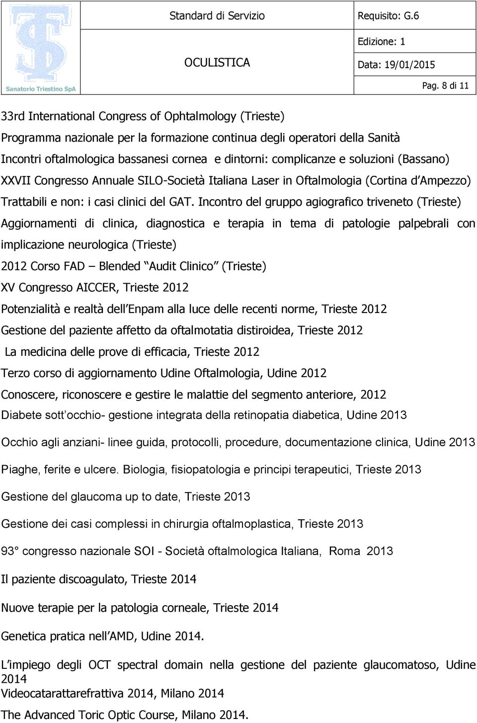 Incontro del gruppo agiografico triveneto (Trieste) Aggiornamenti di clinica, diagnostica e terapia in tema di patologie palpebrali con implicazione neurologica (Trieste) 2012 Corso FAD Blended Audit