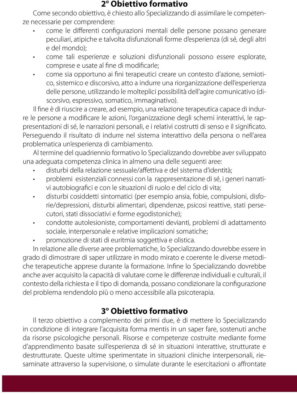 fine di modificarle; come sia opportuno ai fini terapeutici creare un contesto d azione, semiotico, sistemico e discorsivo, atto a indurre una riorganizzazione dell esperienza delle persone,