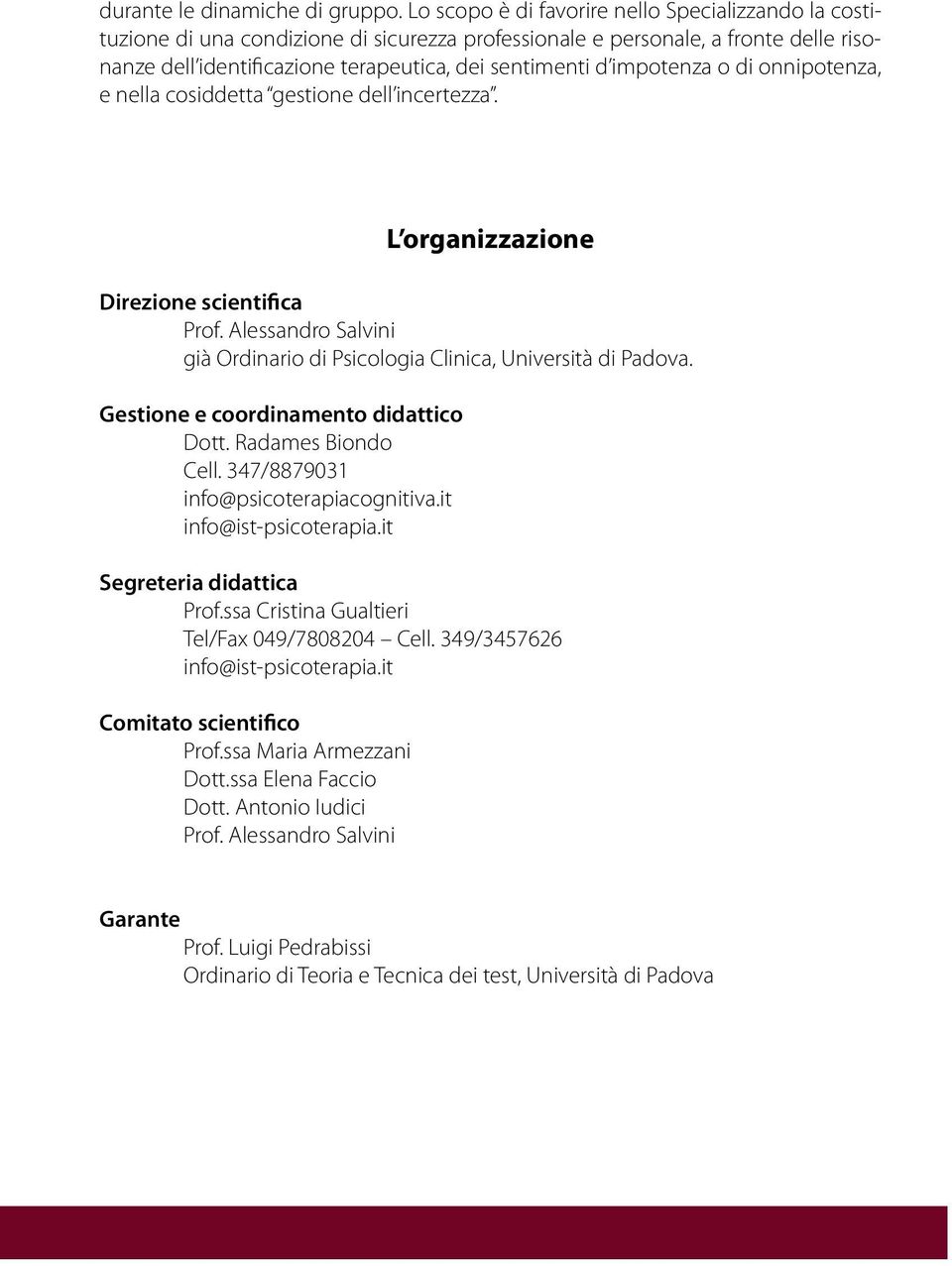 impotenza o di onnipotenza, e nella cosiddetta gestione dell incertezza. L organizzazione Direzione scientifica Prof. Alessandro Salvini già Ordinario di Psicologia Clinica, Università di Padova.