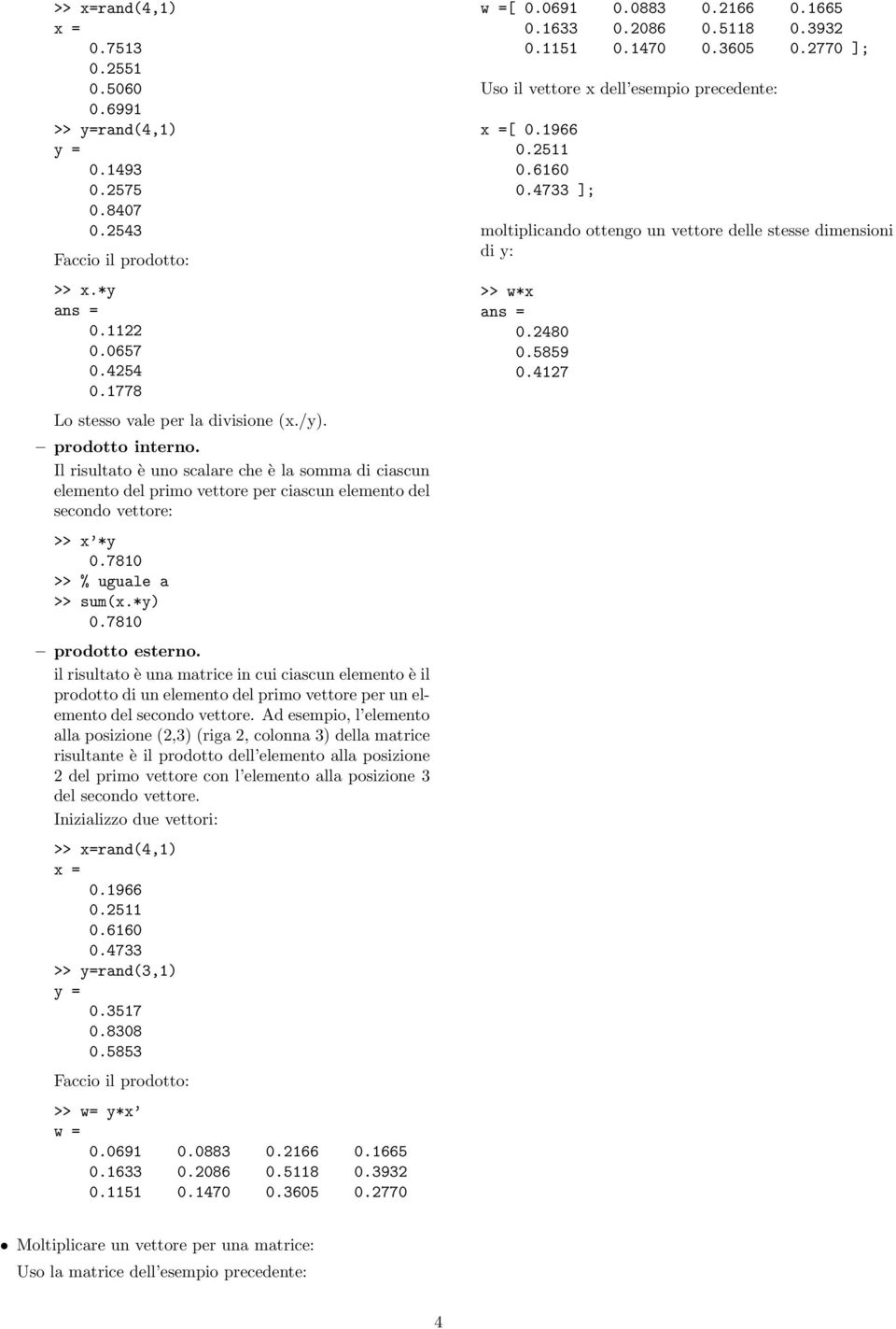 il risultato è una matrice in cui ciascun elemento è il prodottodi un elementodel primo vettoreperunelemento del secondo vettore.