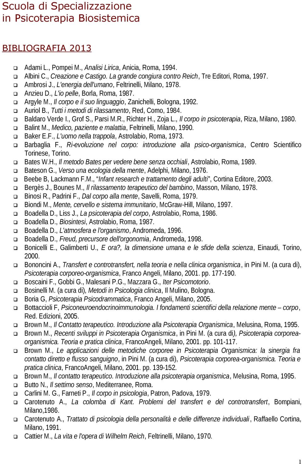 , Il corpo e il suo linguaggio, Zanichelli, Bologna, 1992. Auriol B., Tutti i metodi di rilassamento, Red, Como, 1984. Baldaro Verde I., Grof S., Parsi M.R., Richter H., Zoja L.
