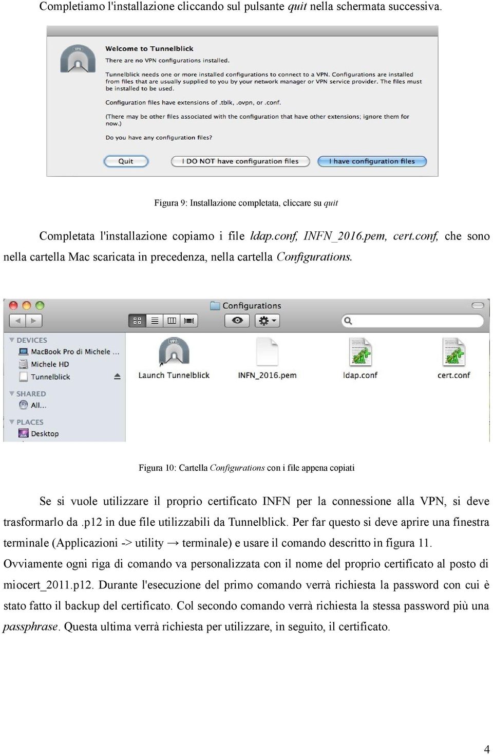 Figura 10: Cartella Configurations con i file appena copiati Se si vuole utilizzare il proprio certificato INFN per la connessione alla VPN, si deve trasformarlo da.