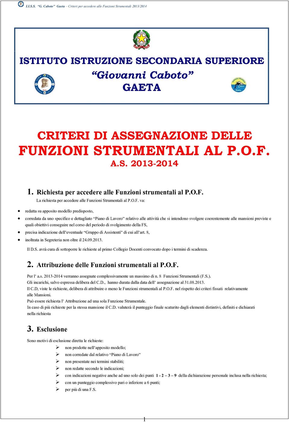 quali obiettivi conseguire nel corso del periodo di svolgimento della FS, precisa indicazione dell eventuale Gruppo di Assistenti di cui all art. 8, inoltrata in Segreteria non oltre il 24.09.2013.