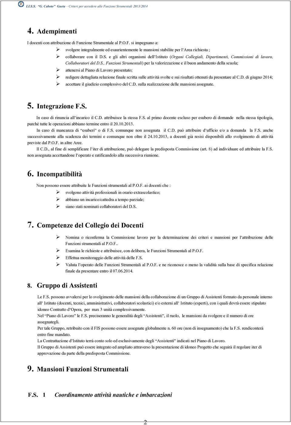 attenersi al Piano di Lavoro presentato; redigere dettagliata relazione finale scritta sulle attività svolte e sui risultati ottenuti da presentare al C.D.