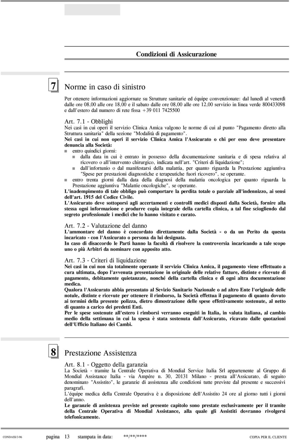 25500 Art. 7.1 - Obblighi Nei casi in cui operi il servizio Clinica Amica valgono le norme di cui al punto "Pagamento diretto alla Struttura sanitaria" della sezione "Modalità di pagamento".