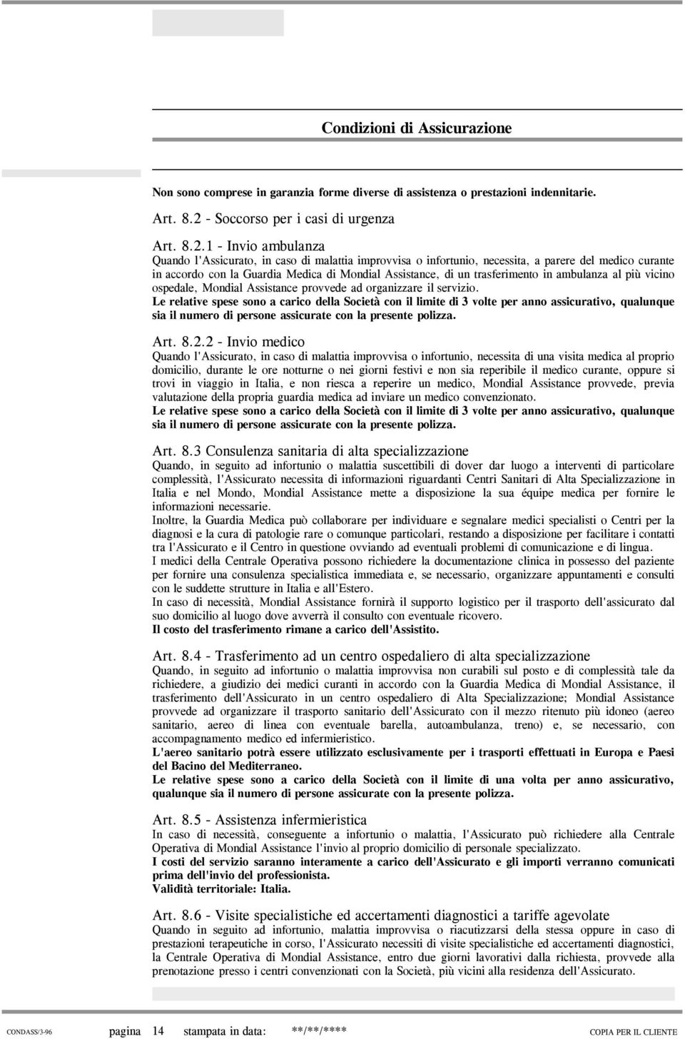 1 - Invio ambulanza Quando l'assicurato, in caso di malattia improvvisa o infortunio, necessita, a parere del medico curante in accordo con la Guardia Medica di Mondial Assistance, di un