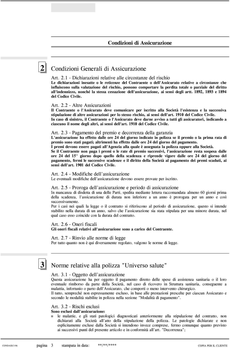 possono comportare la perdita totale o parziale del diritto all'indennizzo, nonché la stessa cessazione dell'assicurazione, ai sensi degli artt. 1892, 1893 e 1894 del Codice Civile. Art. 2.