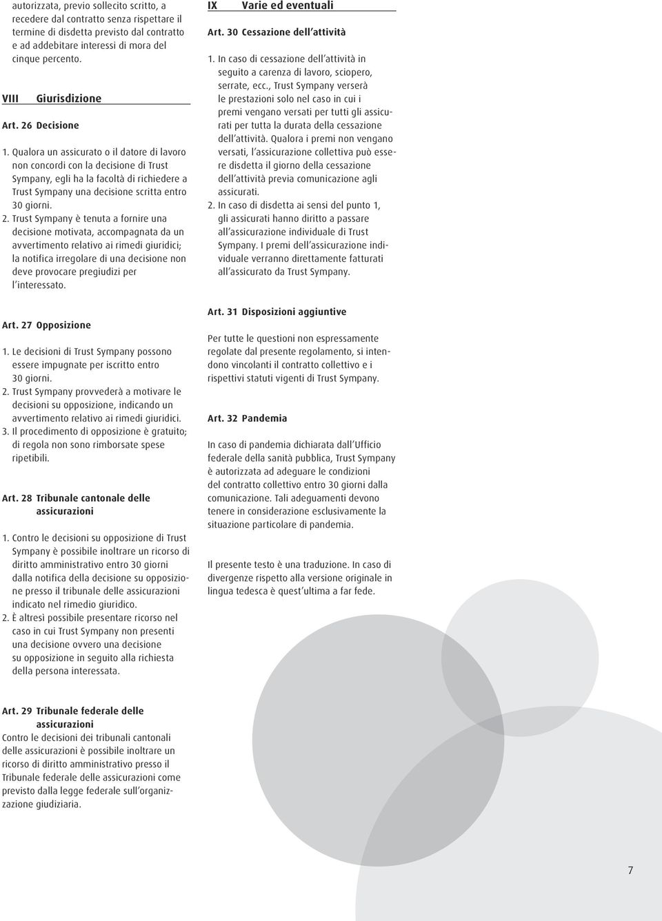 Qualora un assicurato o il datore di lavoro non concordi con la decisione di Trust Sympany, egli ha la facoltà di richiedere a Trust Sympany una decisione scritta entro 30 giorni. 2.