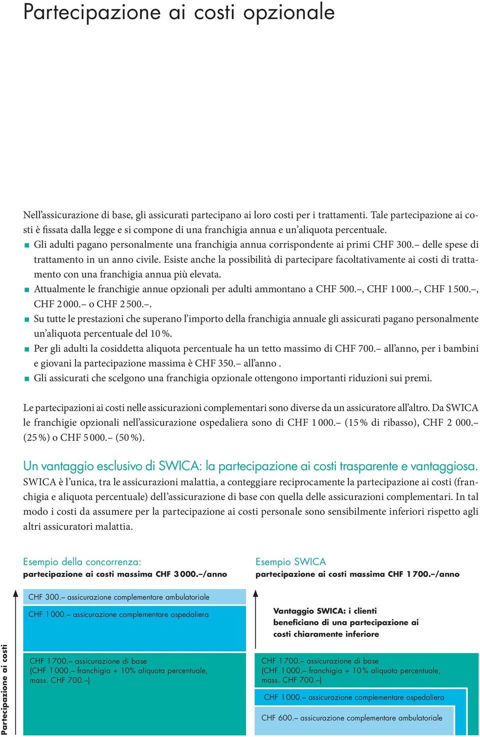 delle spese di trattamento in un anno civile. Esiste anche la possibilità di partecipare facoltativamente ai costi di trattamento con una franchigia annua più elevata.