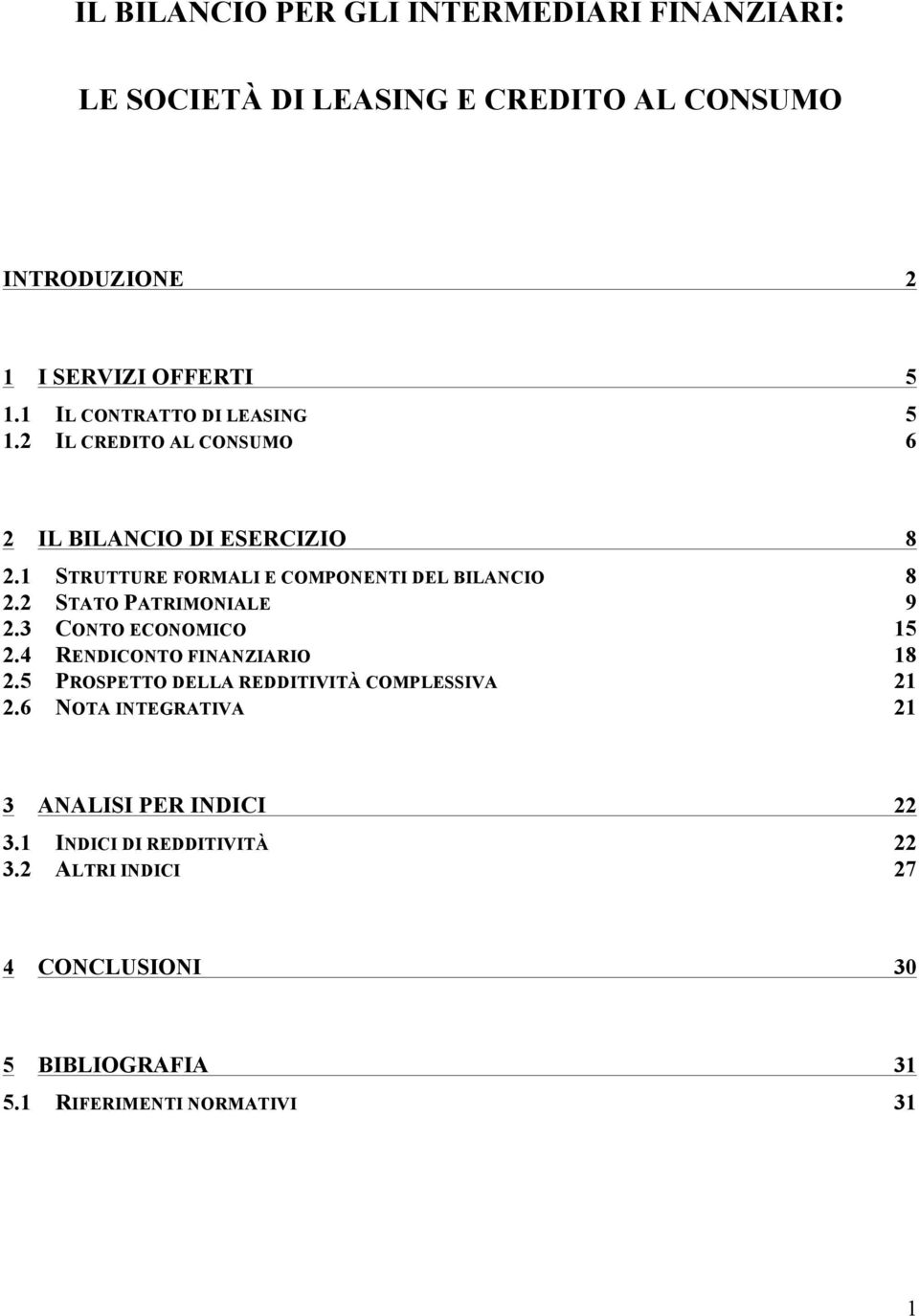 2 STATO PATRIMONIALE 9 2.3 CONTO ECONOMICO 15 2.4 RENDICONTO FINANZIARIO 18 2.5 PROSPETTO DELLA REDDITIVITÀ COMPLESSIVA 21 2.