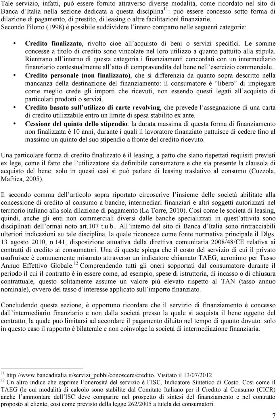 Secondo Filotto (1998) è possibile suddividere l intero comparto nelle seguenti categorie: Credito finalizzato, rivolto cioè all acquisto di beni o servizi specifici.