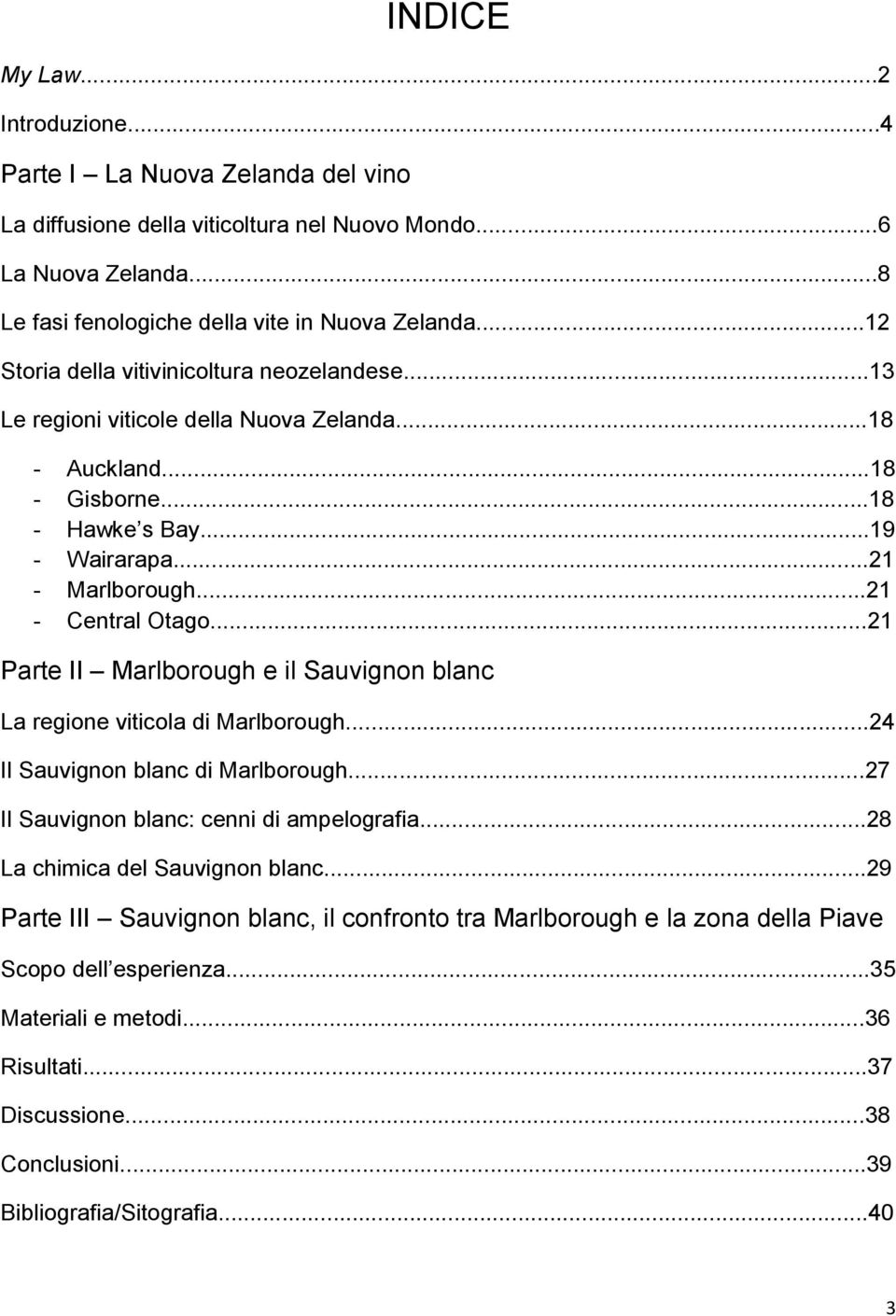 ..21 Parte II Marlborough e il Sauvignon blanc La regione viticola di Marlborough...24 Il Sauvignon blanc di Marlborough...27 Il Sauvignon blanc: cenni di ampelografia.