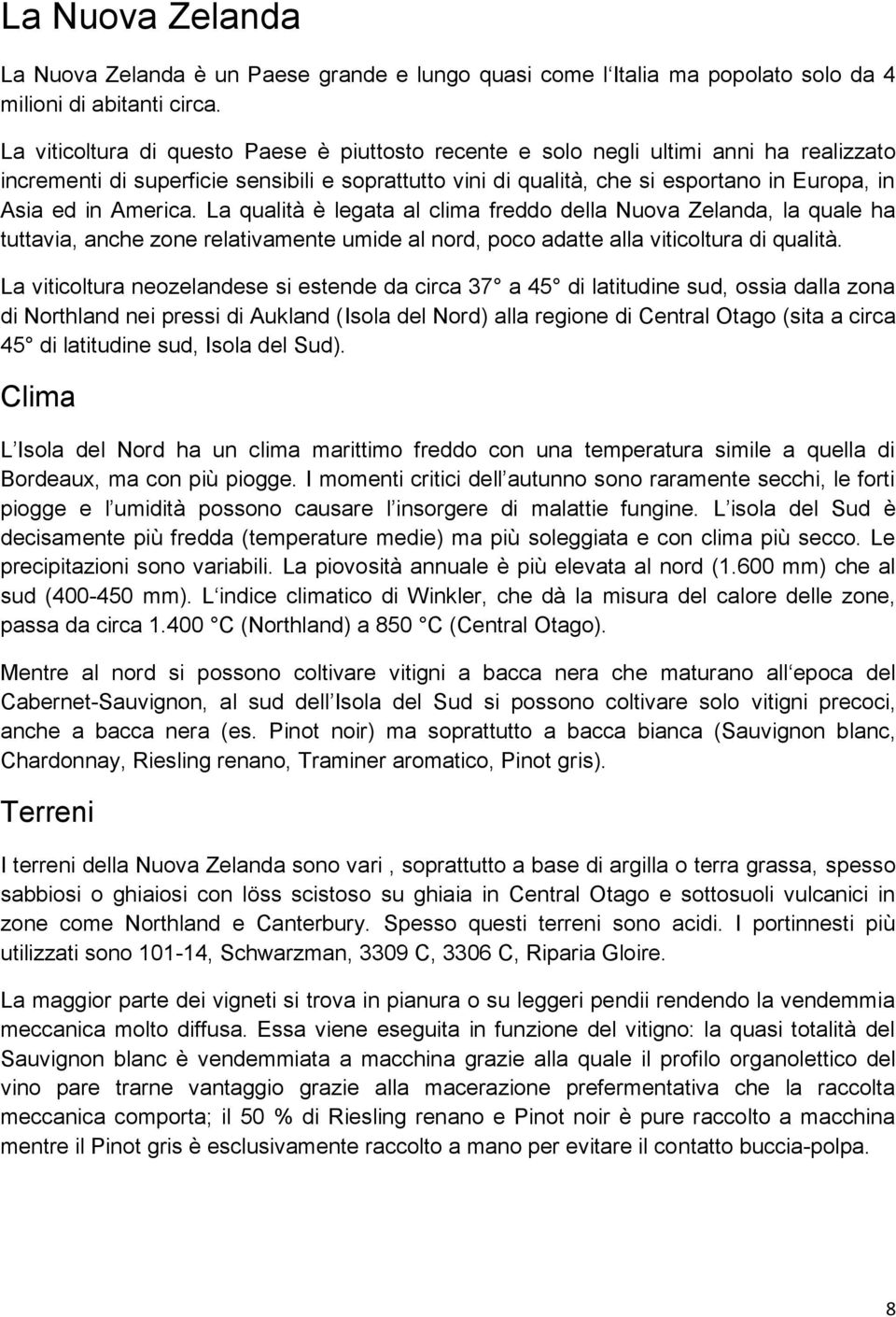 America. La qualità è legata al clima freddo della Nuova Zelanda, la quale ha tuttavia, anche zone relativamente umide al nord, poco adatte alla viticoltura di qualità.