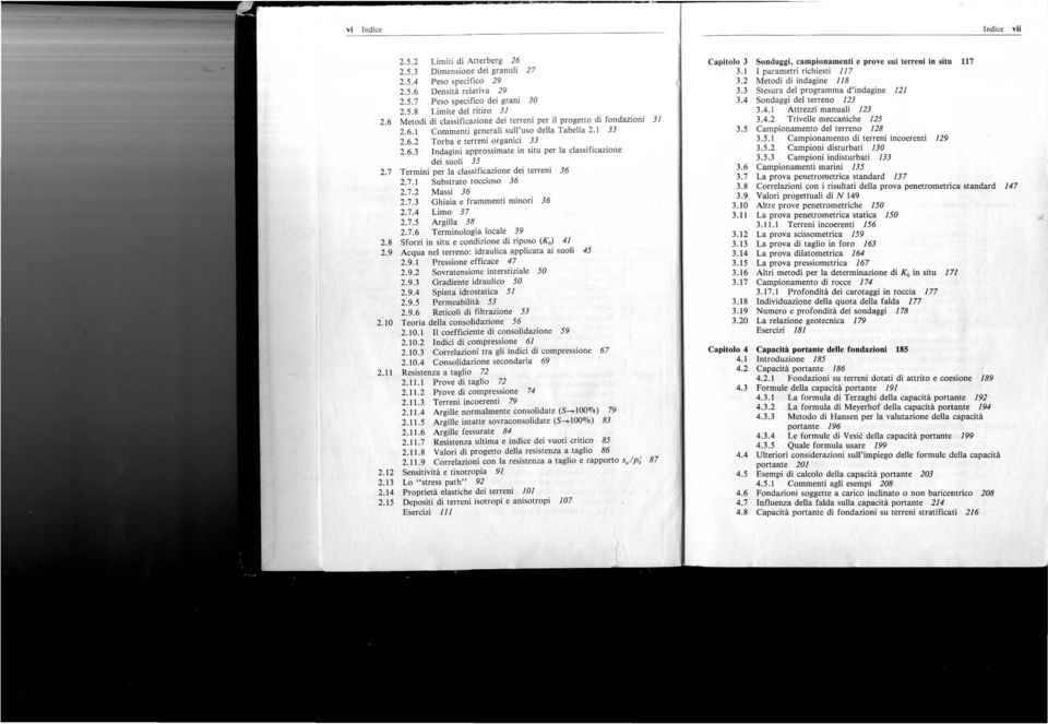 7.1 Substrato roccioso 36 2.7.2 Massi 36 2.7.3 Ghiaia e frammenti minori 36 2.7.4 Limo 37 2.7.5 Argilla 38 2.7.6 Terminologia locale 39 Sforzi in situ e condizione di riposo (K 0 ) 41 Acqua nel terreno: idraulica applicata ai suoli 45 2.