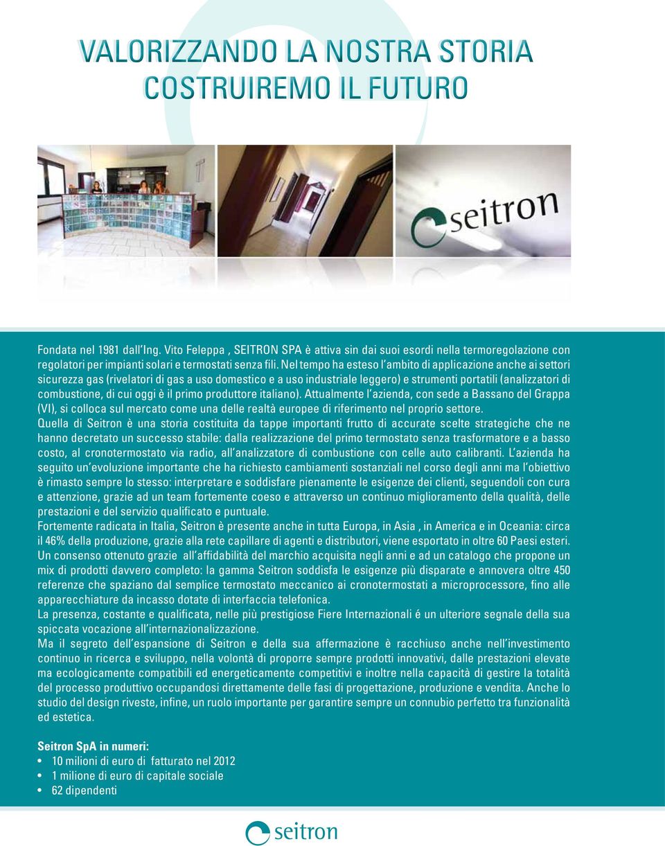 Nel tempo ha esteso l ambito di applicazione anche ai settori sicurezza gas (rivelatori di gas a uso domestico e a uso industriale leggero) e strumenti portatili (analizzatori di combustione, di cui