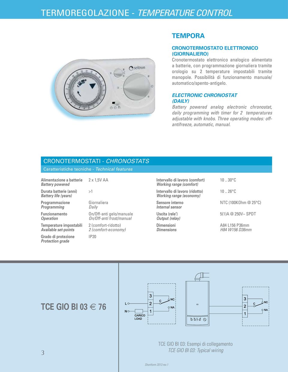 ELECTRONIC CHRONOSTAT (DAILY) Battery powered analog electronic chronostat, daily programming with timer for 2 temperatures adjustable with knobs.