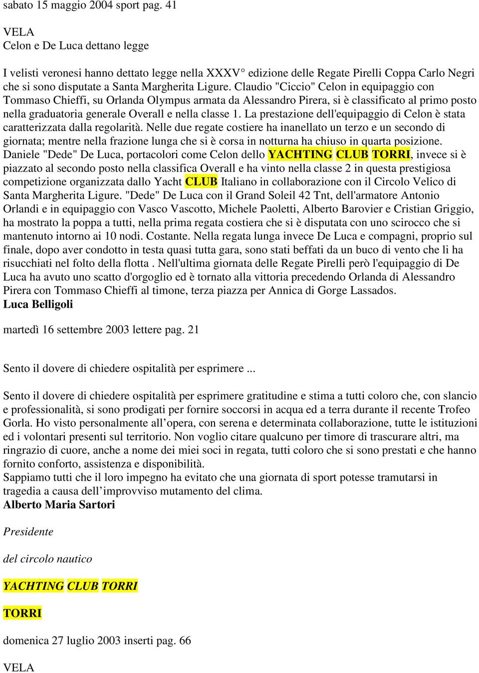 Claudio "Ciccio" Celon in equipaggio con Tommaso Chieffi, su Orlanda Olympus armata da Alessandro Pirera, si è classificato al primo posto nella graduatoria generale Overall e nella classe 1.