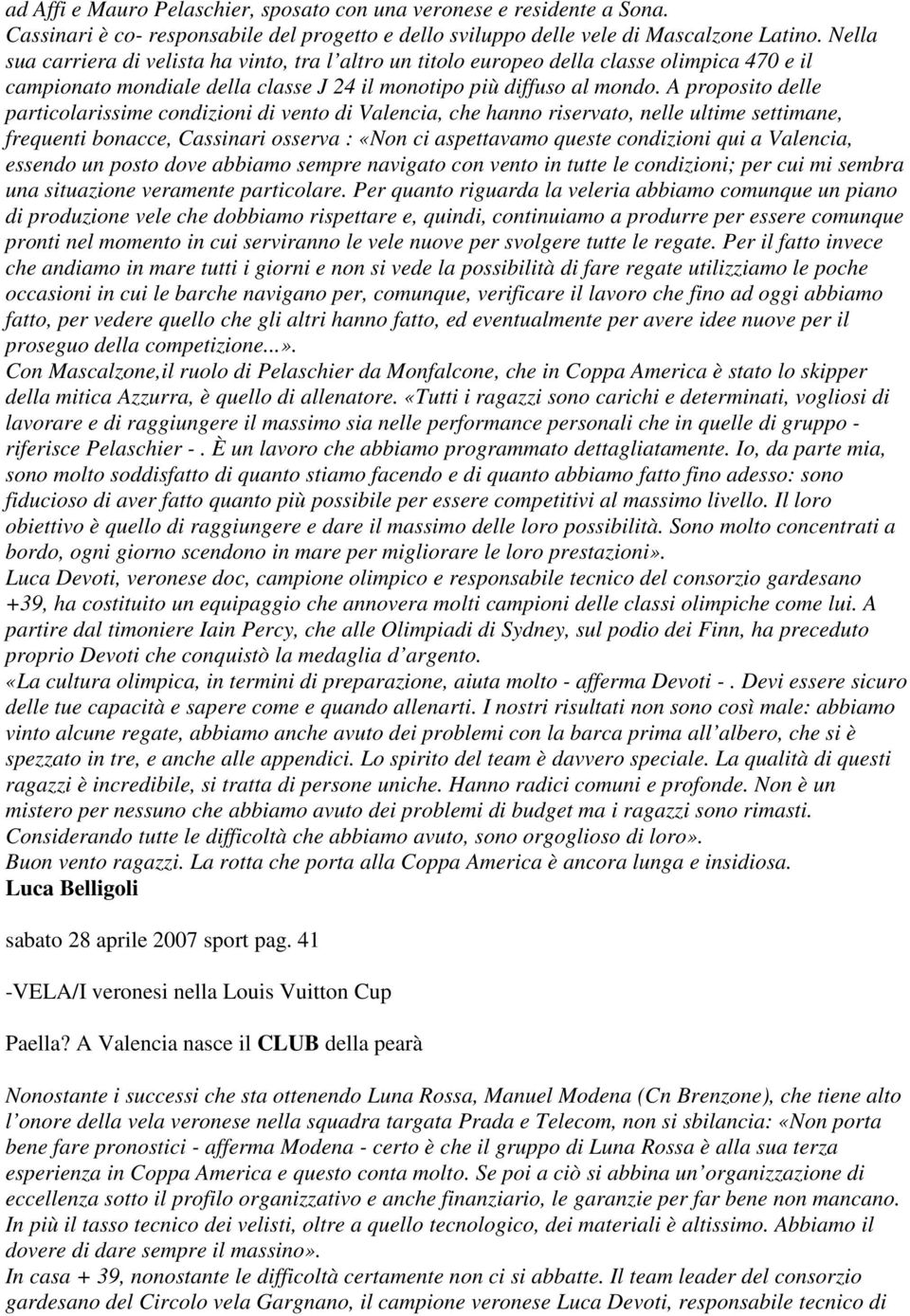 A proposito delle particolarissime condizioni di vento di Valencia, che hanno riservato, nelle ultime settimane, frequenti bonacce, Cassinari osserva : «Non ci aspettavamo queste condizioni qui a