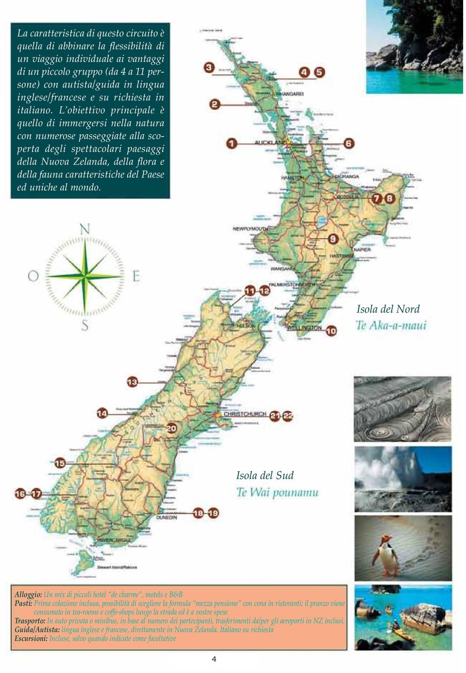 L obiettivo principale è quello di immergersi nella natura con numerose passeggiate alla scoperta degli spettacolari paesaggi della Nuova Zelanda, della flora e della fauna caratteristiche del Paese