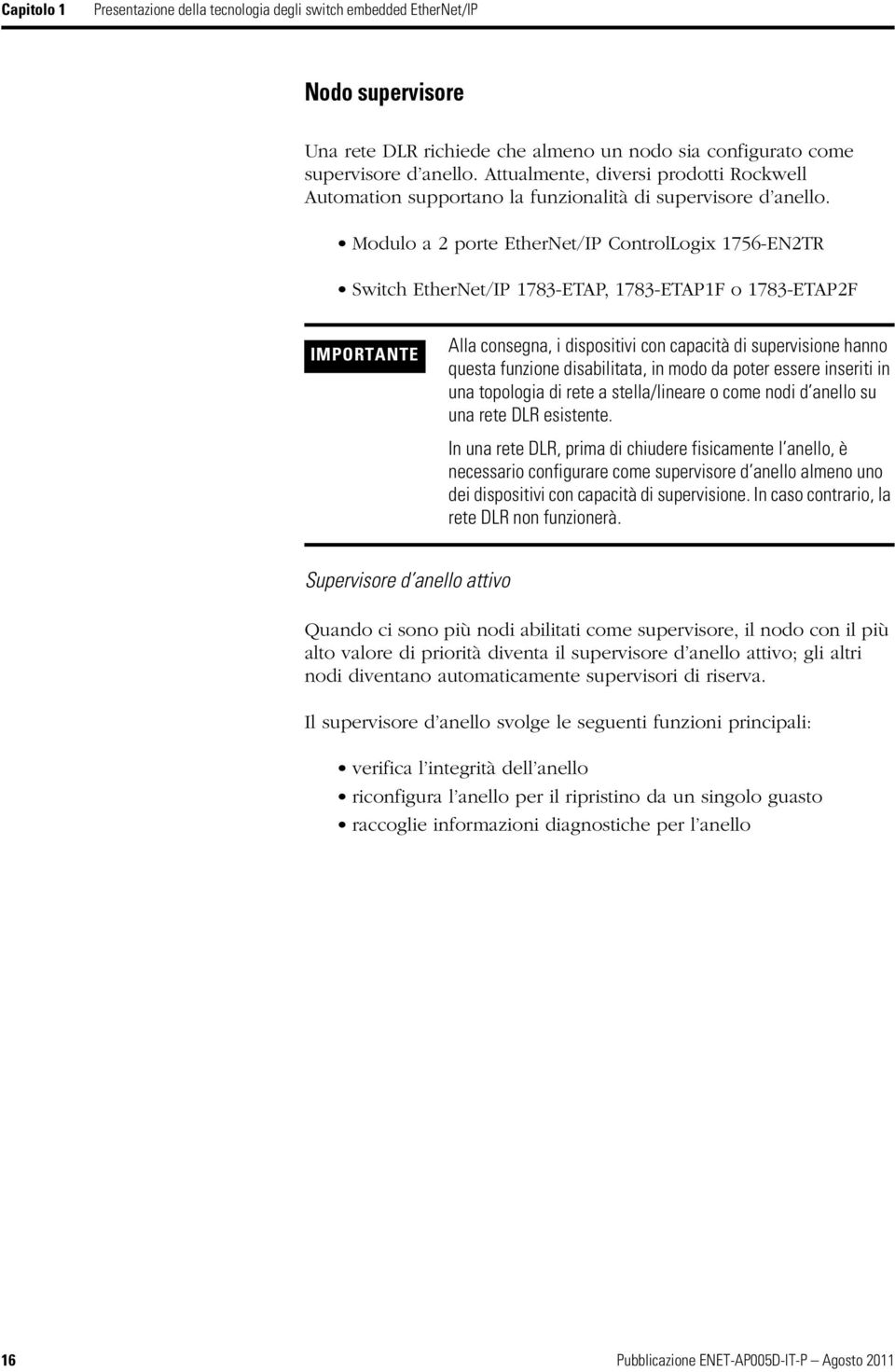 Modulo a 2 porte EtherNet/IP ControlLogix 1756-EN2TR Switch EtherNet/IP 1783-ETAP, 1783-ETAP1F o 1783-ETAP2F IMPORTANTE Alla consegna, i dispositivi con capacità di supervisione hanno questa funzione