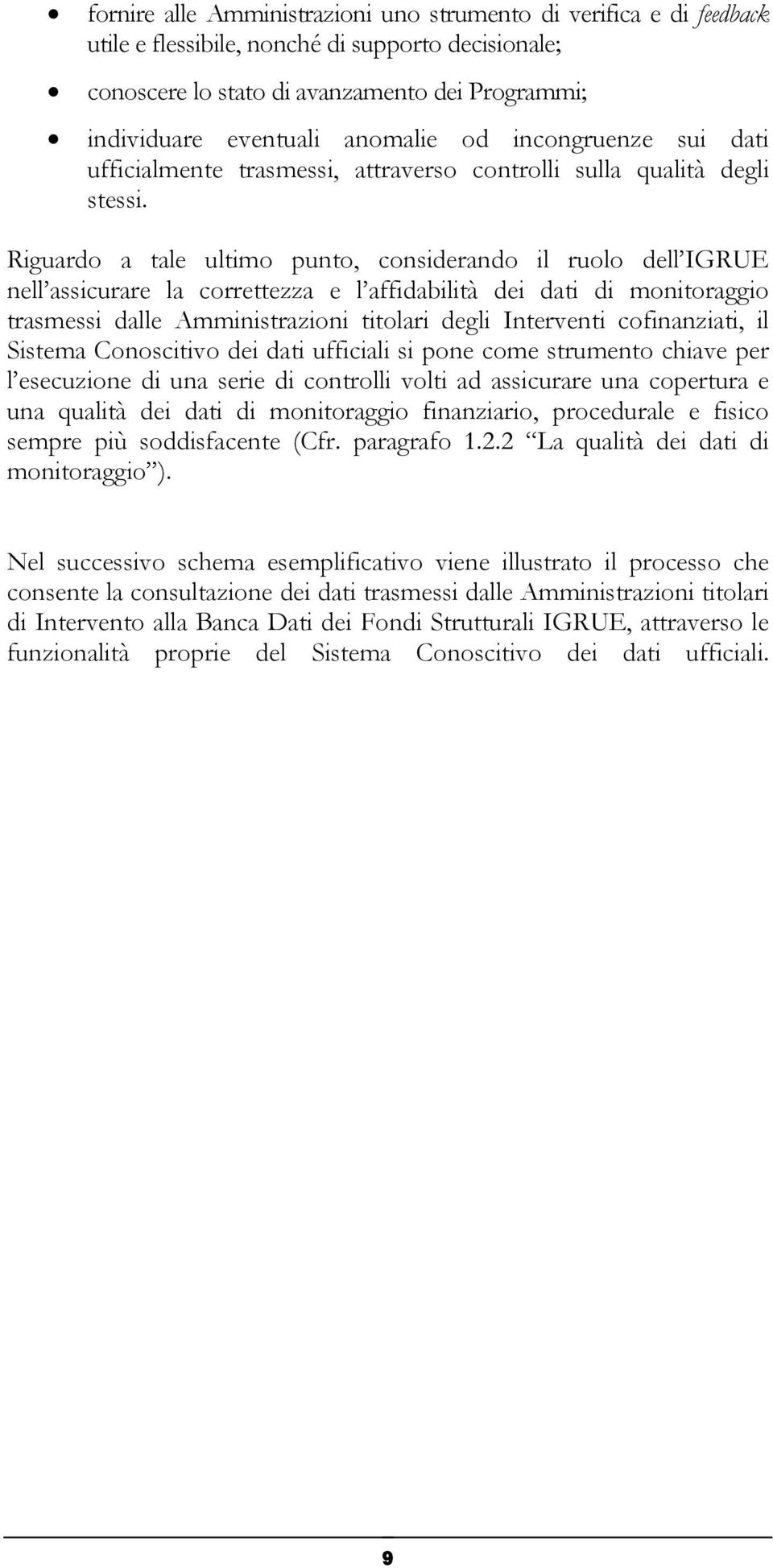 Riguardo a tale ultimo punto, considerando il ruolo dell IGRUE nell assicurare la correttezza e l affidabilità dei dati di monitoraggio trasmessi dalle Amministrazioni titolari degli Interventi