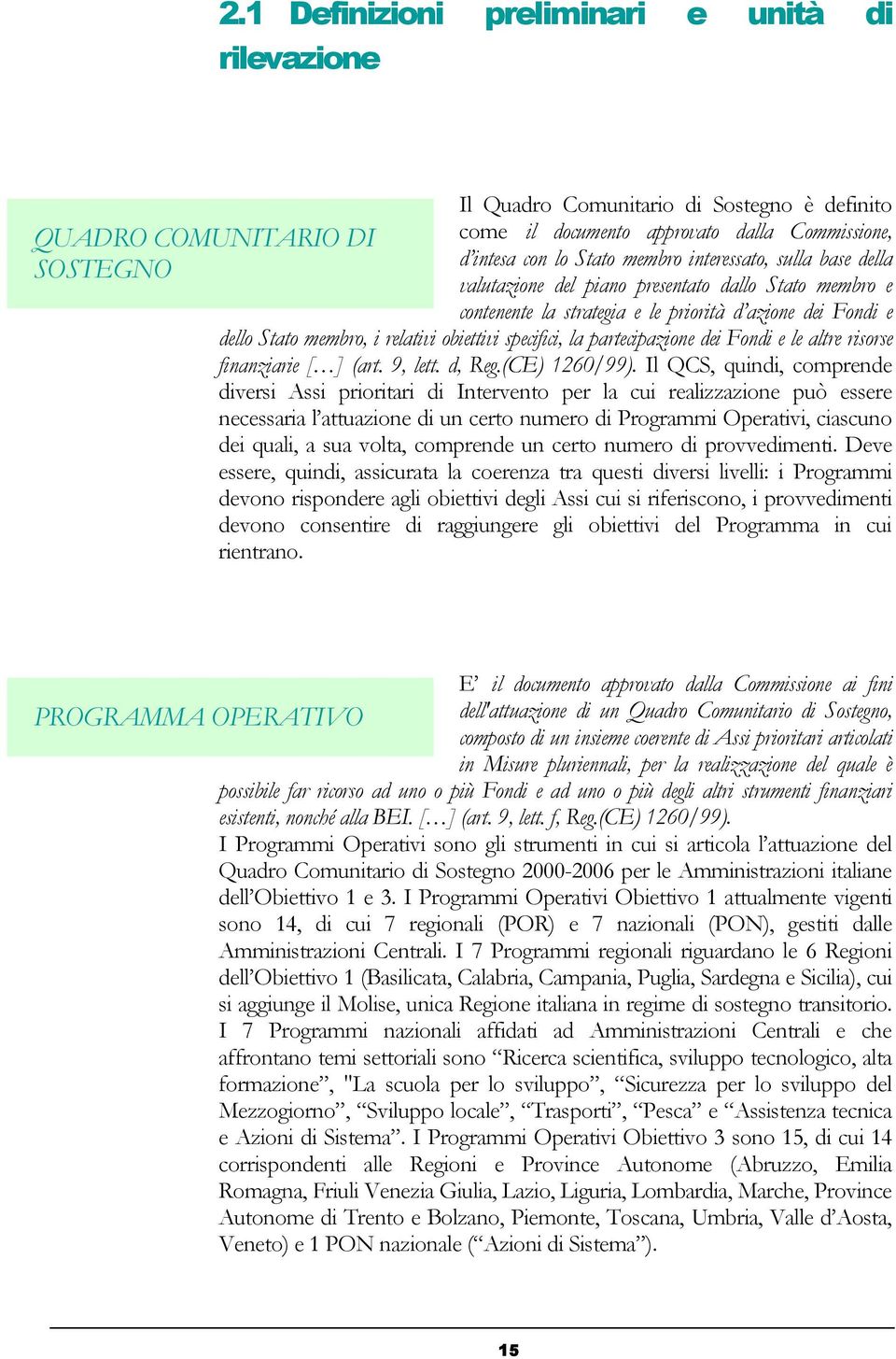 specifici, la partecipazione dei Fondi e le altre risorse finanziarie [ ] (art. 9, lett. d, Reg.(CE) 1260/99).