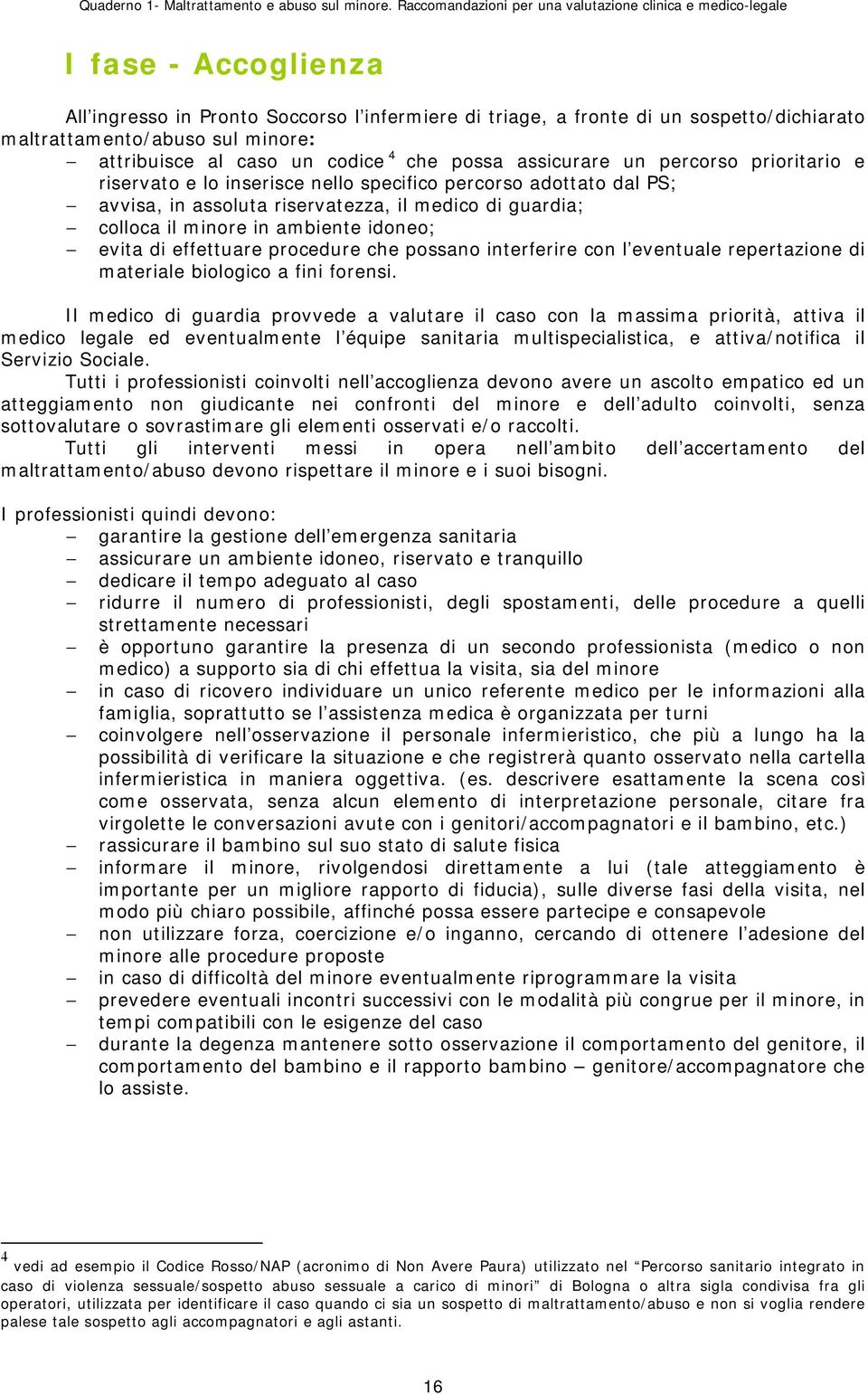 minore: attribuisce al caso un codice 4 che possa assicurare un percorso prioritario e riservato e lo inserisce nello specifico percorso adottato dal PS; avvisa, in assoluta riservatezza, il medico