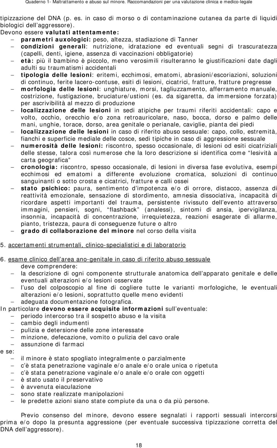 Devono essere valutati attentamente: parametri auxologici: peso, altezza, stadiazione di Tanner condizioni generali: nutrizione, idratazione ed eventuali segni di trascuratezza (capelli, denti,