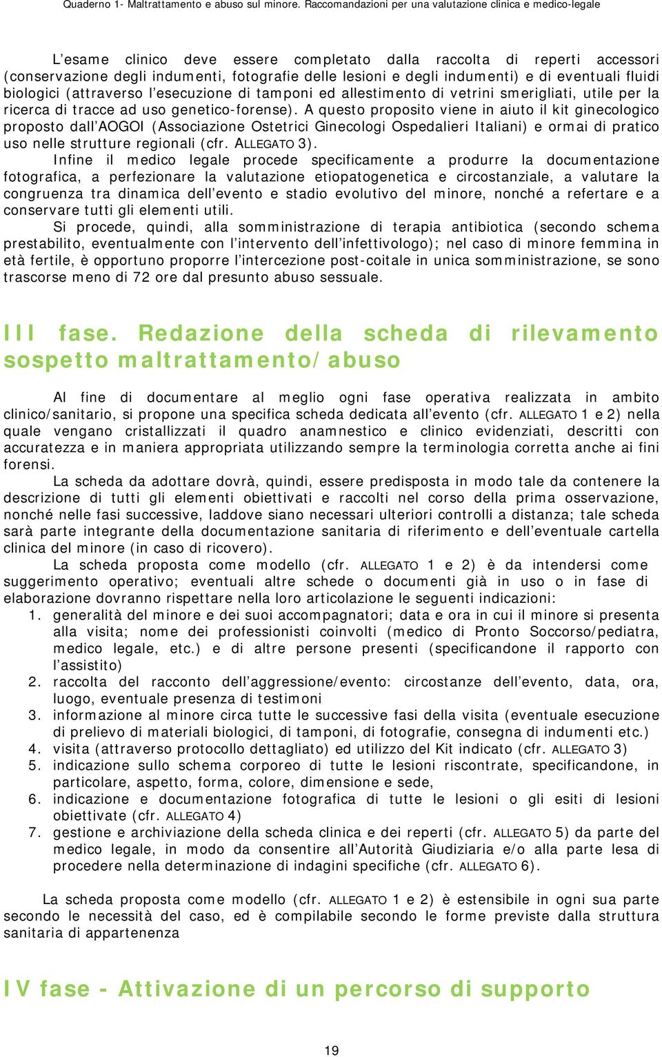 indumenti) e di eventuali fluidi biologici (attraverso l esecuzione di tamponi ed allestimento di vetrini smerigliati, utile per la ricerca di tracce ad uso genetico-forense).