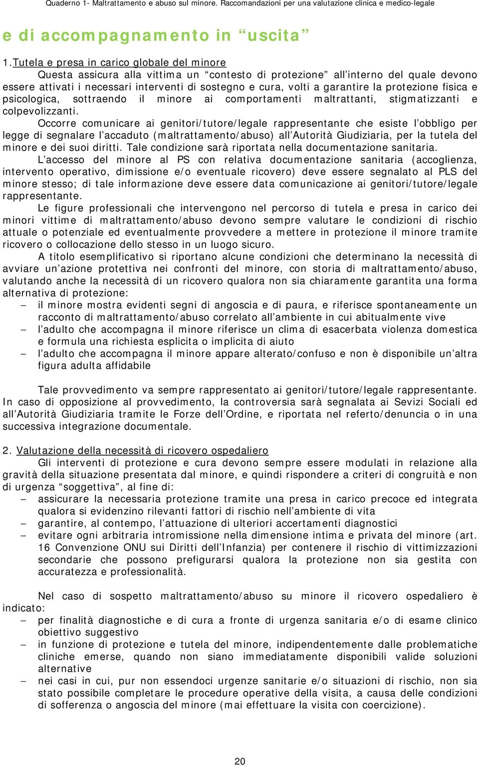 garantire la protezione fisica e psicologica, sottraendo il minore ai comportamenti maltrattanti, stigmatizzanti e colpevolizzanti.