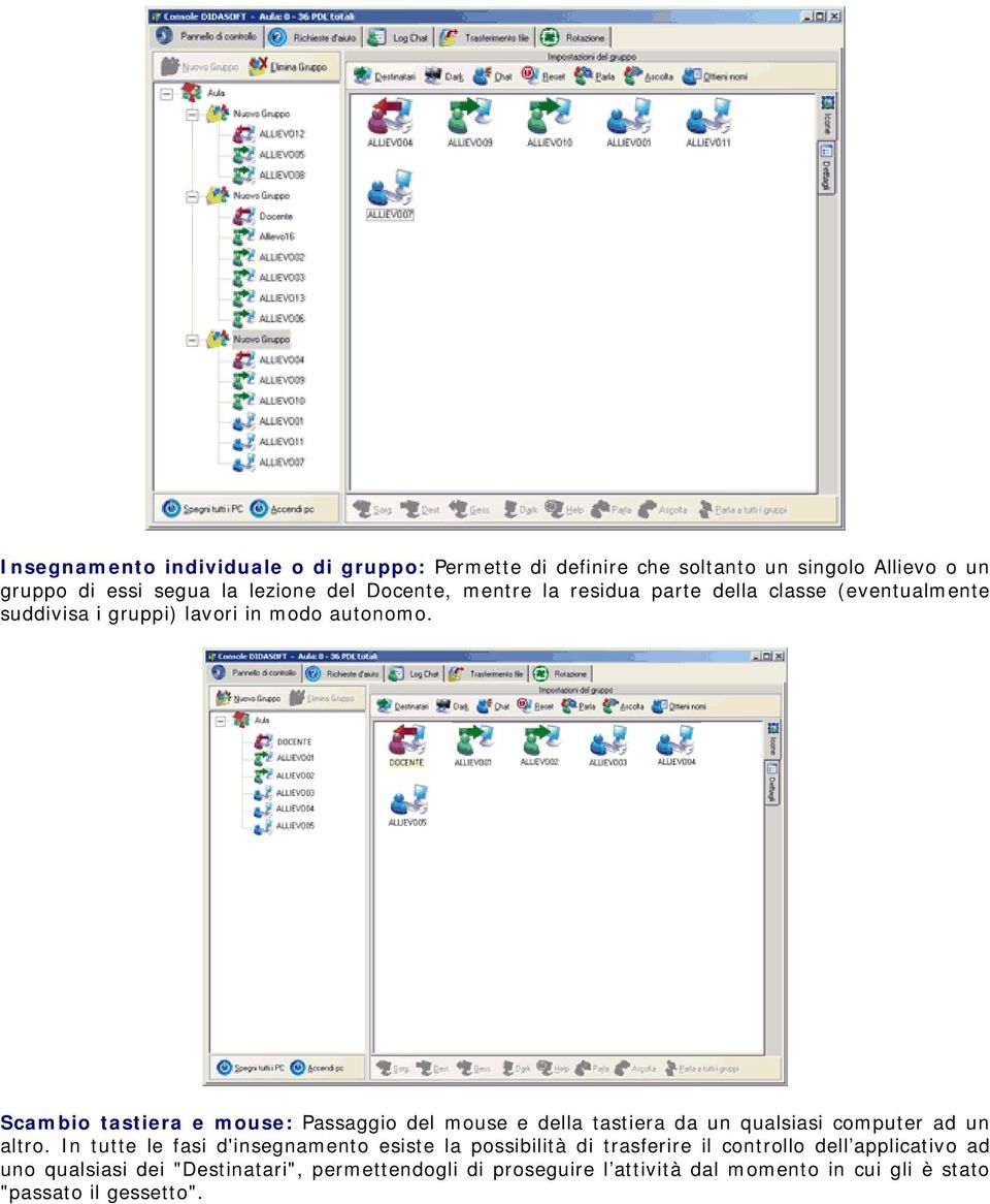 Scambio tastiera e mouse: Passaggio del mouse e della tastiera da un qualsiasi computer ad un altro.