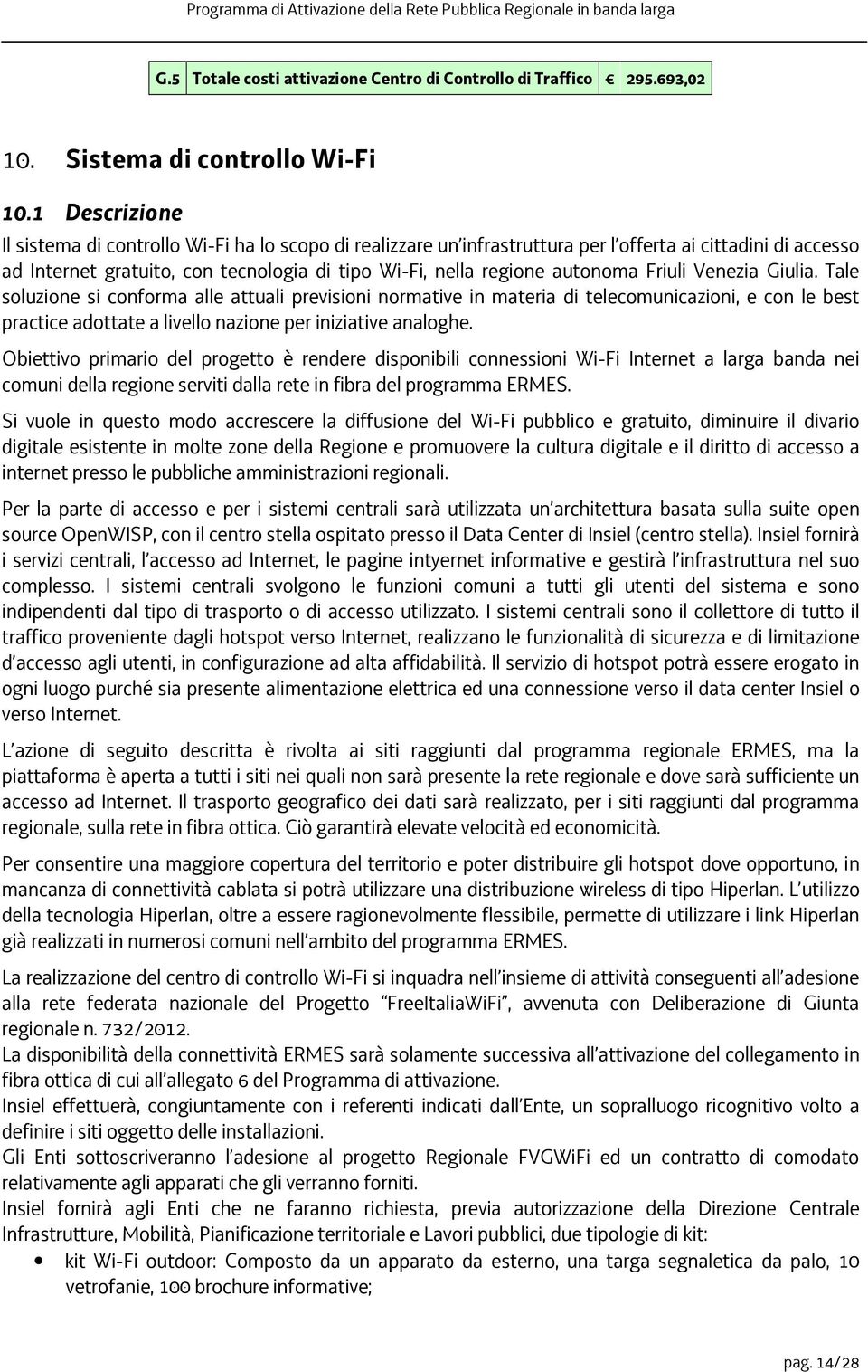 autonoma Friuli Venezia Giulia. Tale soluzione si conforma alle attuali previsioni normative in materia di telecomunicazioni, e con le best practice adottate a livello nazione per iniziative analoghe.