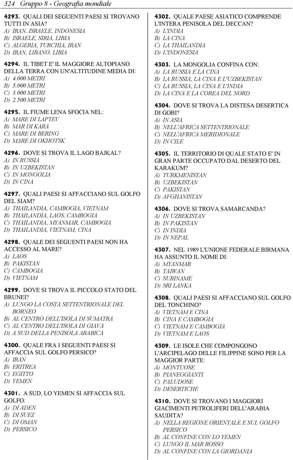 IL FIUME LENA SFOCIA NEL: A) MARE DI LAPTEV B) MAR DI KARA C) MARE DI BERING D) MARE DI OKHOTSK 4296. DOVE SI TROVA IL LAGO BAJKAL? A) IN RUSSIA B) IN UZBEKISTAN C) IN MONGOLIA D) IN CINA 4297.