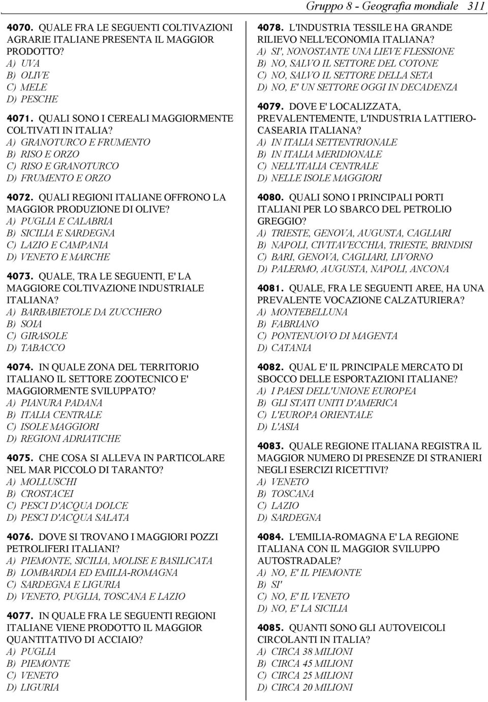 QUALI REGIONI ITALIANE OFFRONO LA MAGGIOR PRODUZIONE DI OLIVE? A) PUGLIA E CALABRIA B) SICILIA E SARDEGNA C) LAZIO E CAMPANIA D) VENETO E MARCHE 4073.