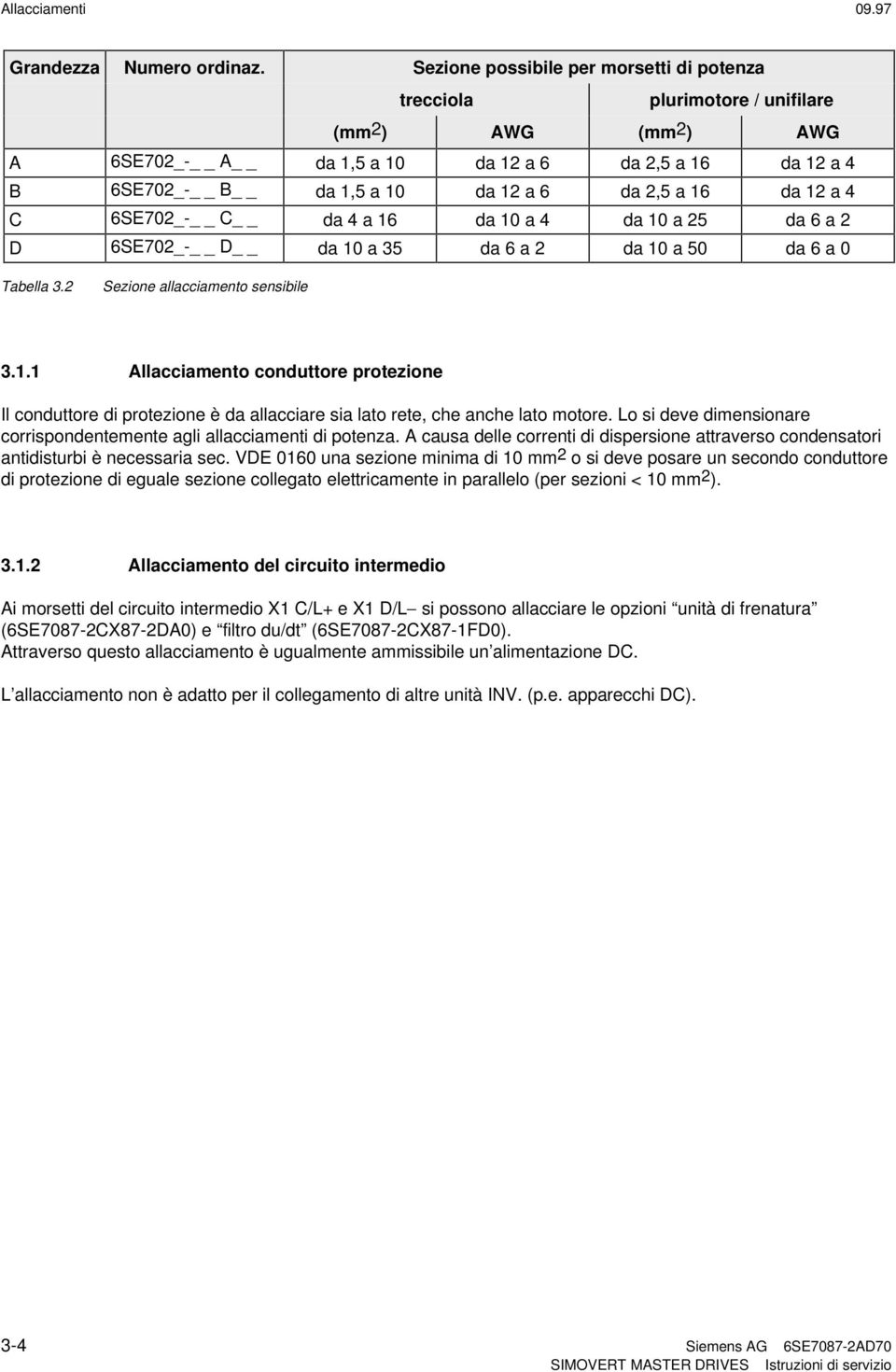 da 12 a 4 C 6SE702_- C da 4 a 16 da 10 a 4 da 10 a 25 da 6 a 2 D 6SE702_- D da 10 a 35 da 6 a 2 da 10 a 50 da 6 a 0 Tabella 3.2 Sezione allacciamento sensibile 3.1.1 Allacciamento conduttore protezione Il conduttore di protezione è da allacciare sia lato rete, che anche lato motore.