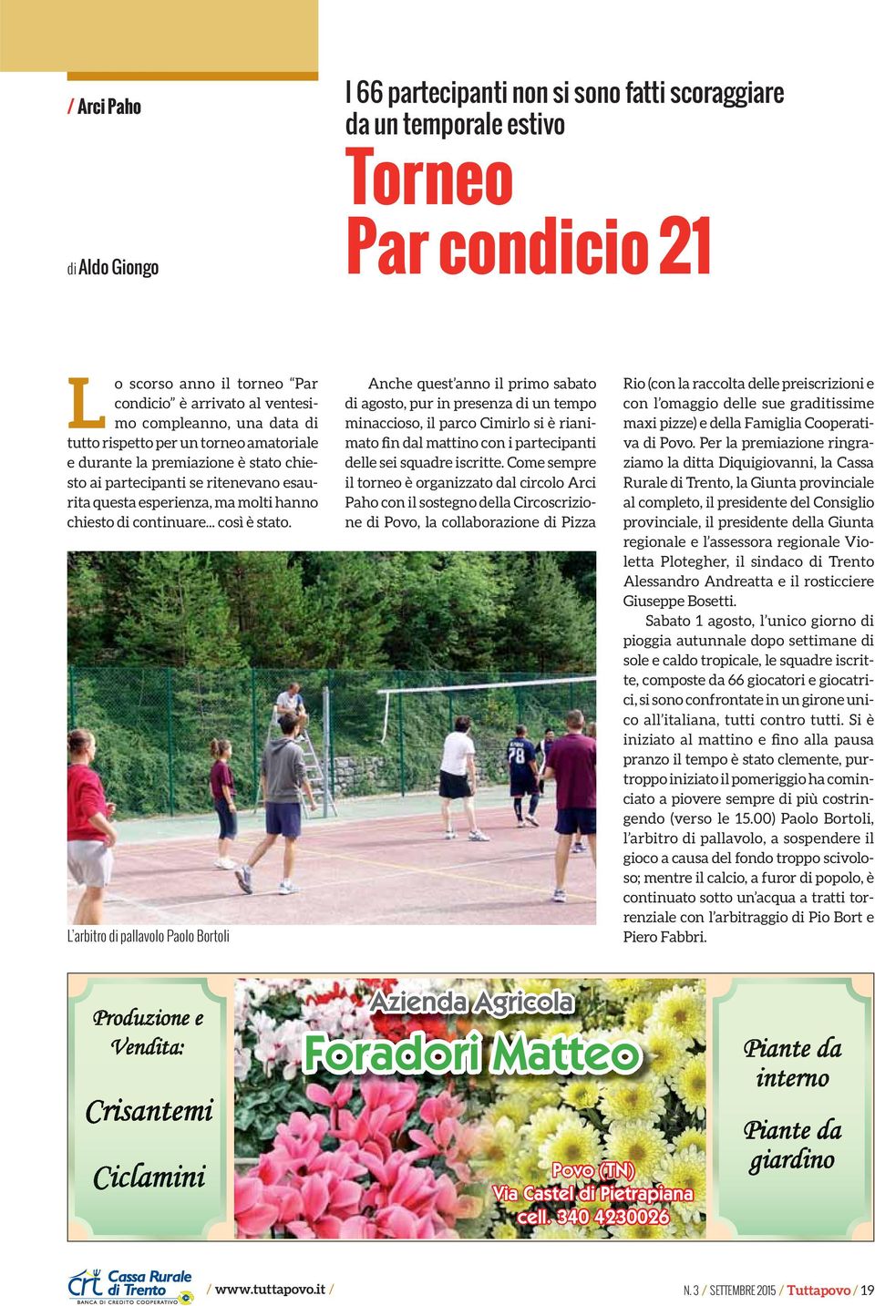 L arbitro di pallavolo Paolo Bortoli Anche quest anno il primo sabato di agosto, pur in presenza di un tempo minaccioso, il parco Cimirlo si è rianimato fin dal mattino con i partecipanti delle sei