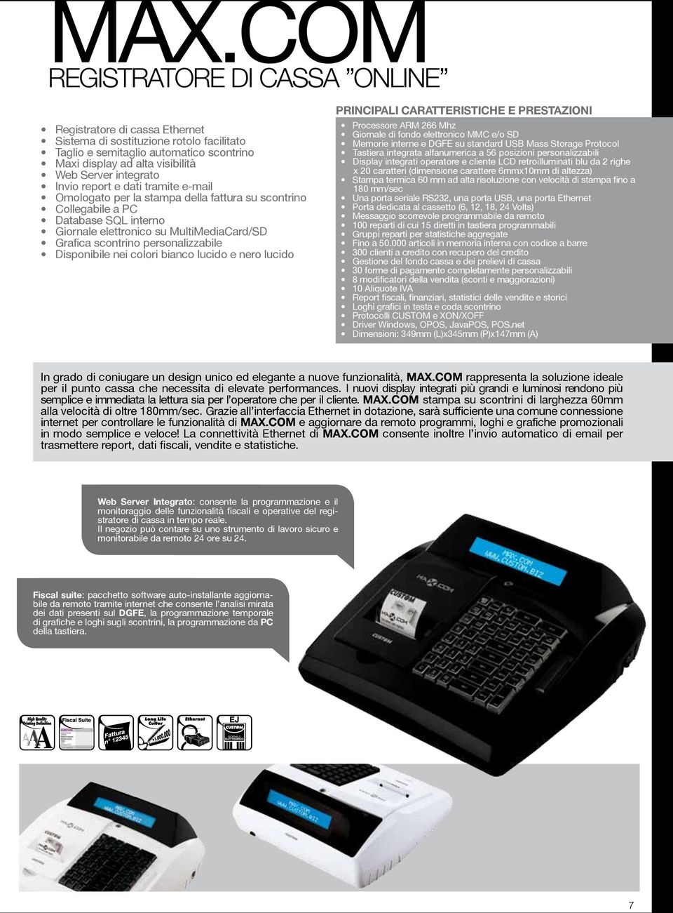 personalizzabile Disponibile nei colori bianco lucido e nero lucido Principali caratteristiche e prestazioni Processore ARM 266 Mhz Giornale di fondo elettronico MMC e/o SD Memorie interne e DGFE su